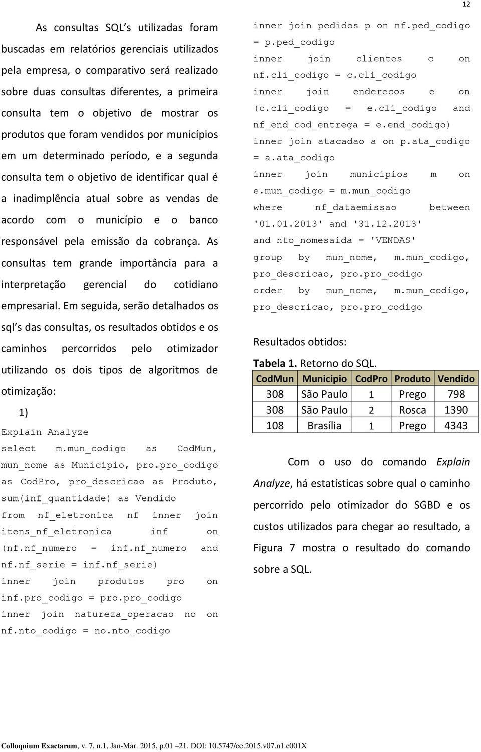 município e o banco responsável pela emissão da cobrança. As consultas tem grande importância para a interpretação gerencial do cotidiano empresarial.