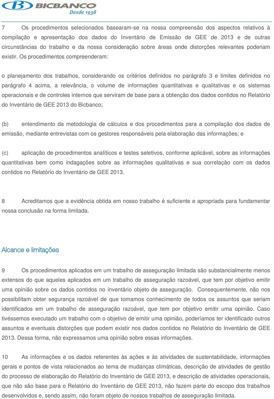 Os procedimentos compreenderam: o planejamento dos trabalhos, considerando os critérios definidos no parágrafo 3 e limites definidos no parágrafo 4 acima, a relevância, o volume de informações