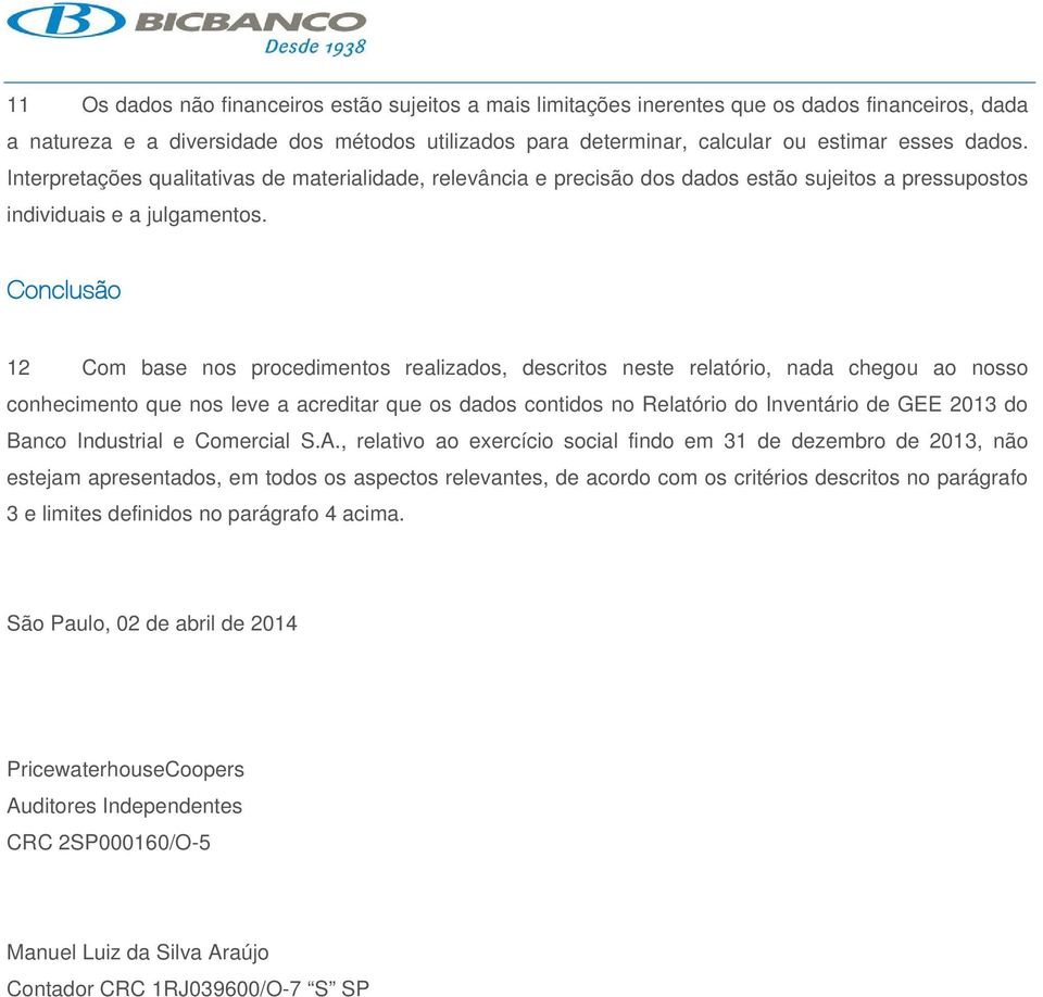 Conclusão 12 Com base nos procedimentos realizados, descritos neste relatório, nada chegou ao nosso conhecimento que nos leve a acreditar que os dados contidos no Relatório do Inventário de GEE 2013