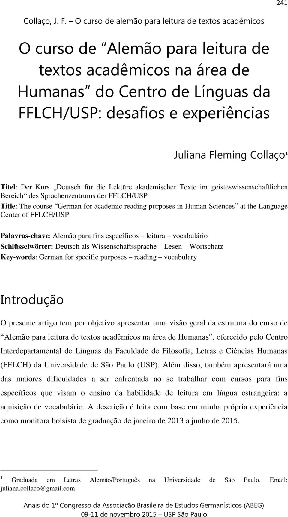 Palavras-chave: Alemão para fins específicos leitura vocabulário Schlüsselwörter: Deutsch als Wissenschaftssprache Lesen Wortschatz Key-words: German for specific purposes reading vocabulary