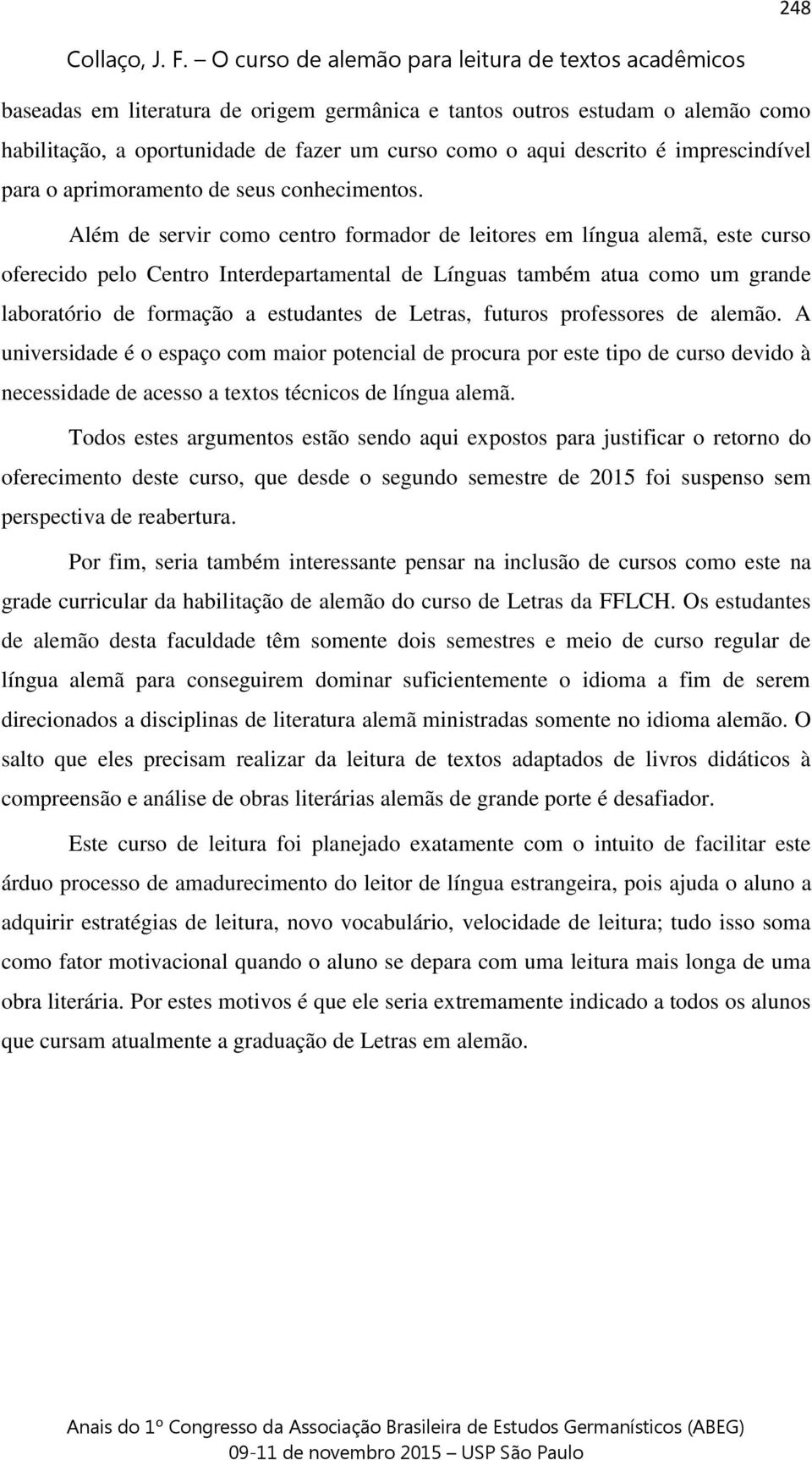 Além de servir como centro formador de leitores em língua alemã, este curso oferecido pelo Centro Interdepartamental de Línguas também atua como um grande laboratório de formação a estudantes de