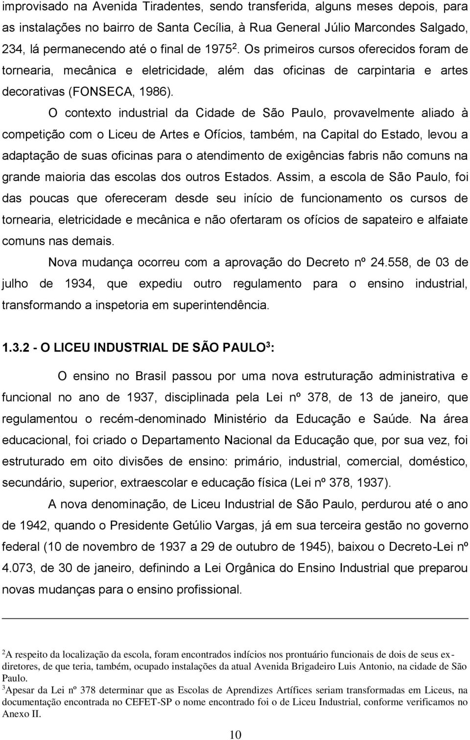 O contexto industrial da Cidade de São Paulo, provavelmente aliado à competição com o Liceu de Artes e Ofícios, também, na Capital do Estado, levou a adaptação de suas oficinas para o atendimento de