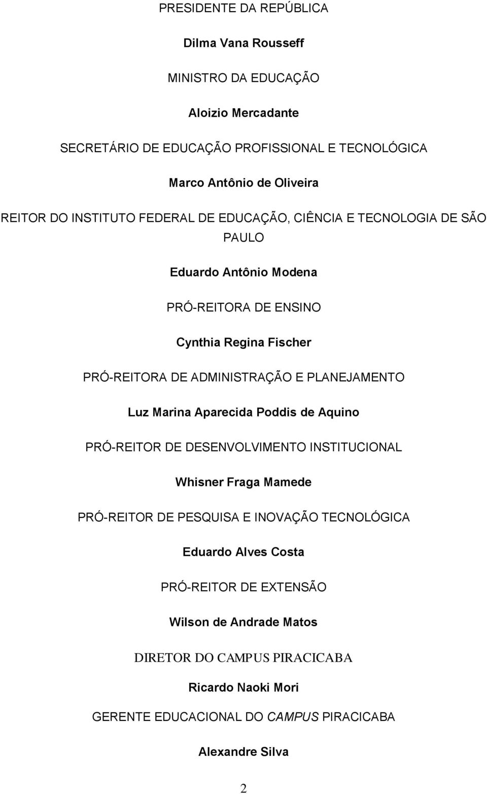 PLANEJAMENTO Luz Marina Aparecida Poddis de Aquino PRÓ-REITOR DE DESENVOLVIMENTO INSTITUCIONAL Whisner Fraga Mamede PRÓ-REITOR DE PESQUISA E INOVAÇÃO TECNOLÓGICA