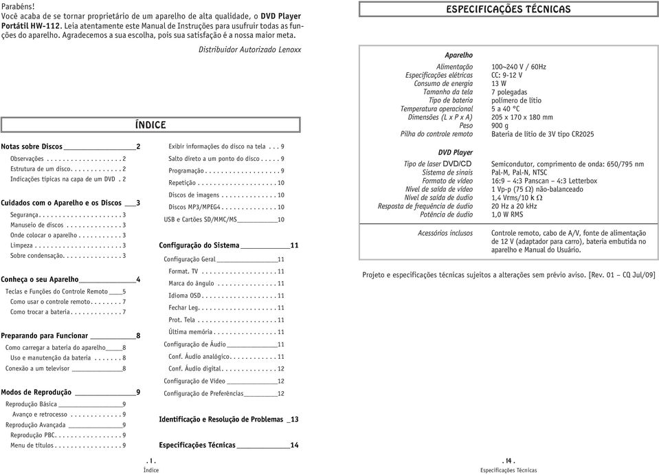 2 Cuidados com o Aparelho e os Discos 3 Segurança..................... 3 Manuseio de discos.............. 3 Onde colocar o aparelho........... 3 Limpeza...................... 3 Sobre condensação.