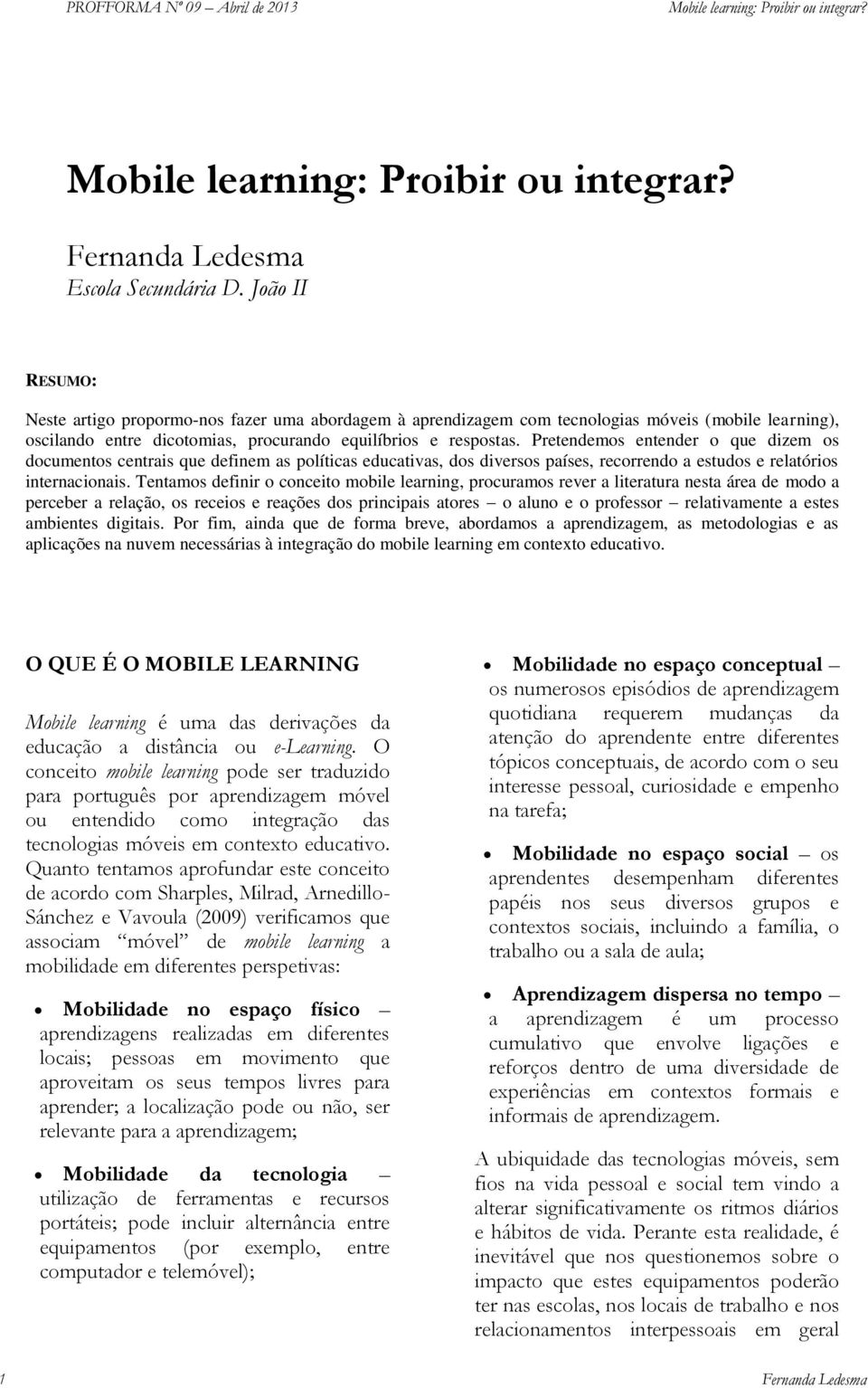 Pretendemos entender o que dizem os documentos centrais que definem as políticas educativas, dos diversos países, recorrendo a estudos e relatórios internacionais.