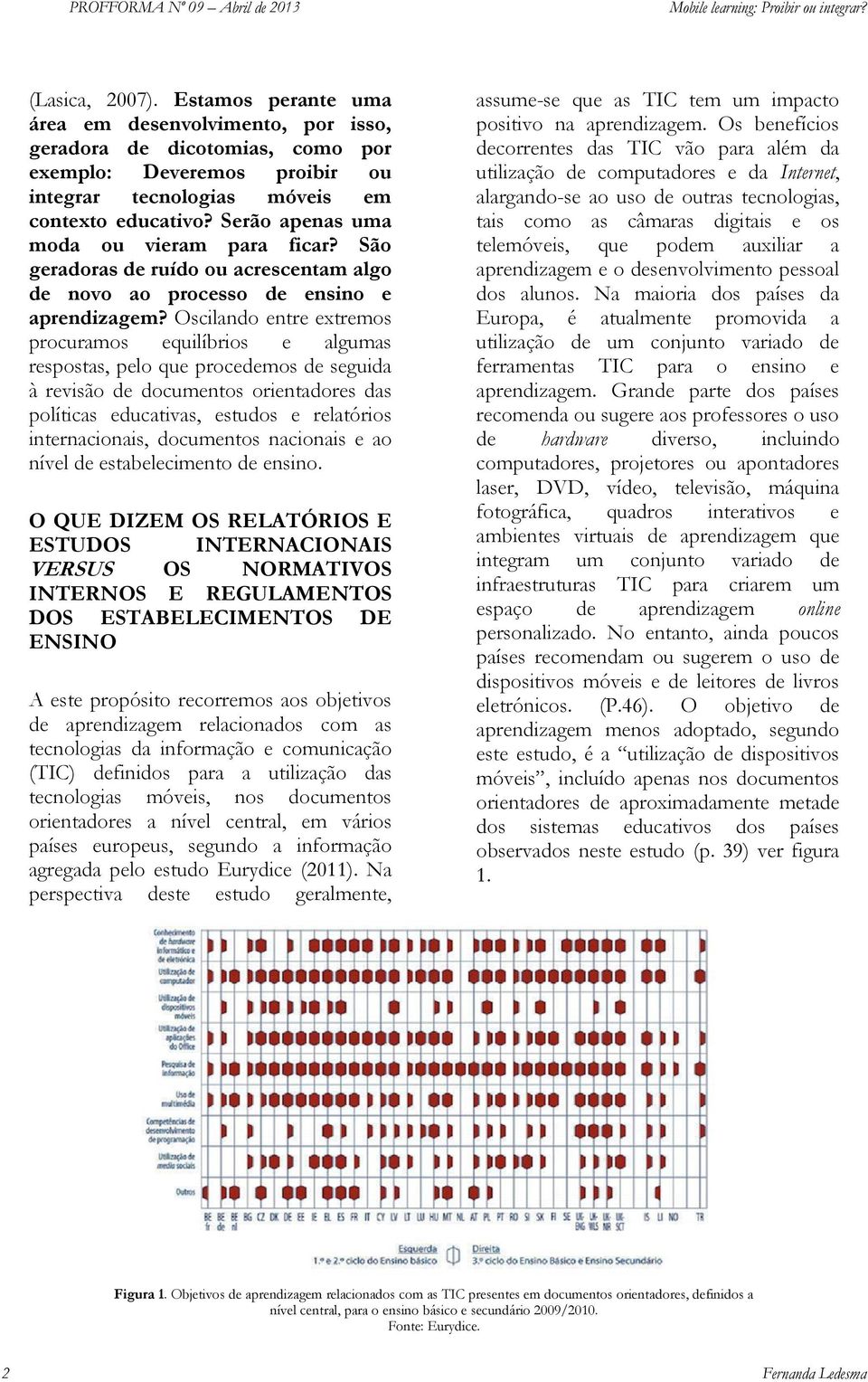 Oscilando entre extremos procuramos equilíbrios e algumas respostas, pelo que procedemos de seguida à revisão de documentos orientadores das políticas educativas, estudos e relatórios internacionais,