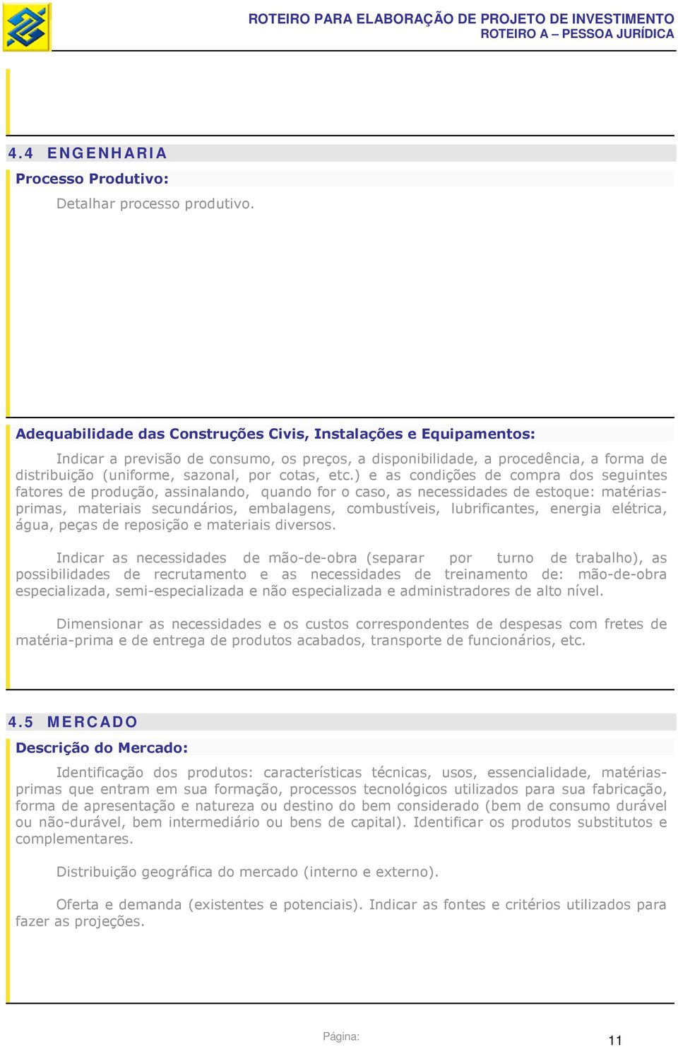 etc.) e as condições de compra dos seguintes fatores de produção, assinalando, quando for o caso, as necessidades de estoque: matériasprimas, materiais secundários, embalagens, combustíveis,