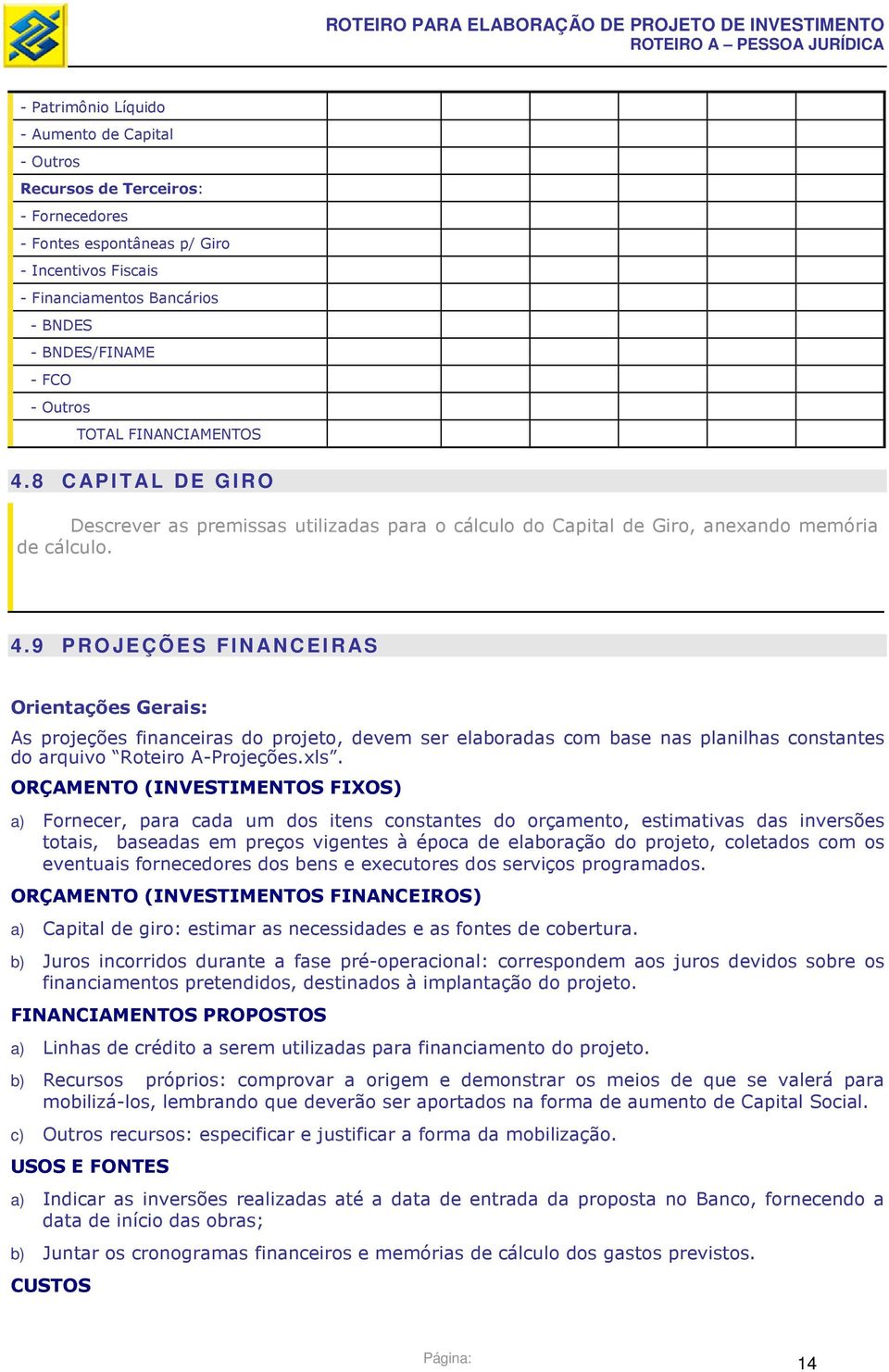 8 C AP I T AL D E G I R O Descrever as premissas utilizadas para o cálculo do Capital de Giro, anexando memória de cálculo. 4.