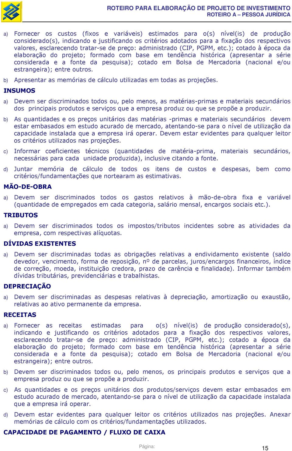 ); cotado à época da elaboração do projeto; formado com base em tendência histórica (apresentar a série considerada e a fonte da pesquisa); cotado em Bolsa de Mercadoria (nacional e/ou estrangeira);