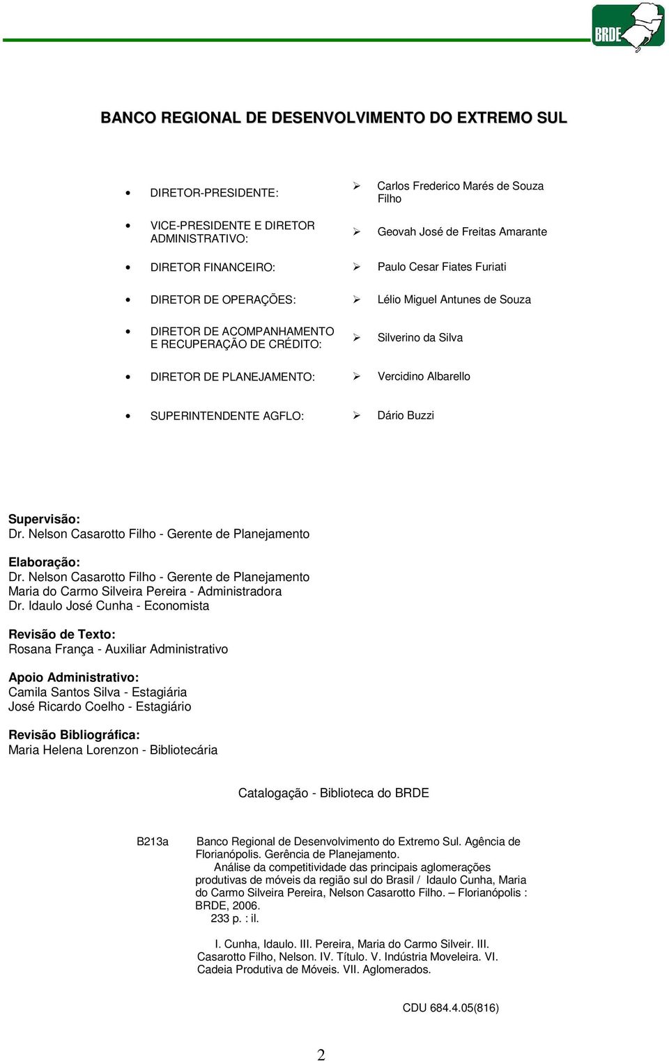 Albarello SUPERINTENDENTE AGFLO: Dário Buzzi Supervisão: Dr. Nelson Casarotto Filho - Gerente de Planejamento Elaboração: Dr.