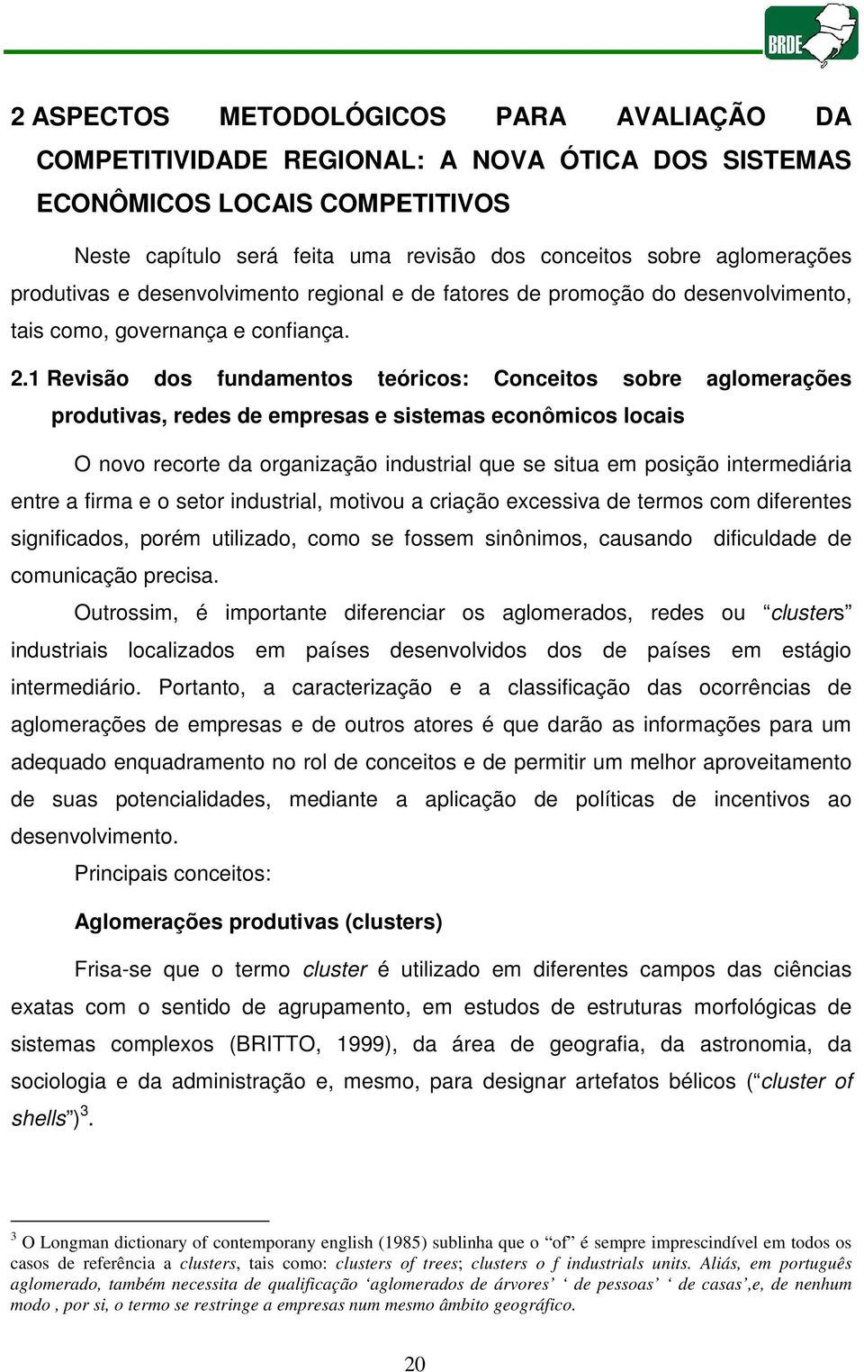 1 Revisão dos fundamentos teóricos: Conceitos sobre aglomerações produtivas, redes de empresas e sistemas econômicos locais O novo recorte da organização industrial que se situa em posição