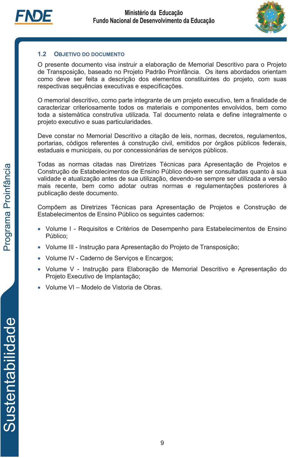 O memorial descritivo, como parte integrante de um projeto executivo, tem a finalidade de caracterizar criteriosamente todos os materiais e componentes envolvidos, bem como toda a sistemática