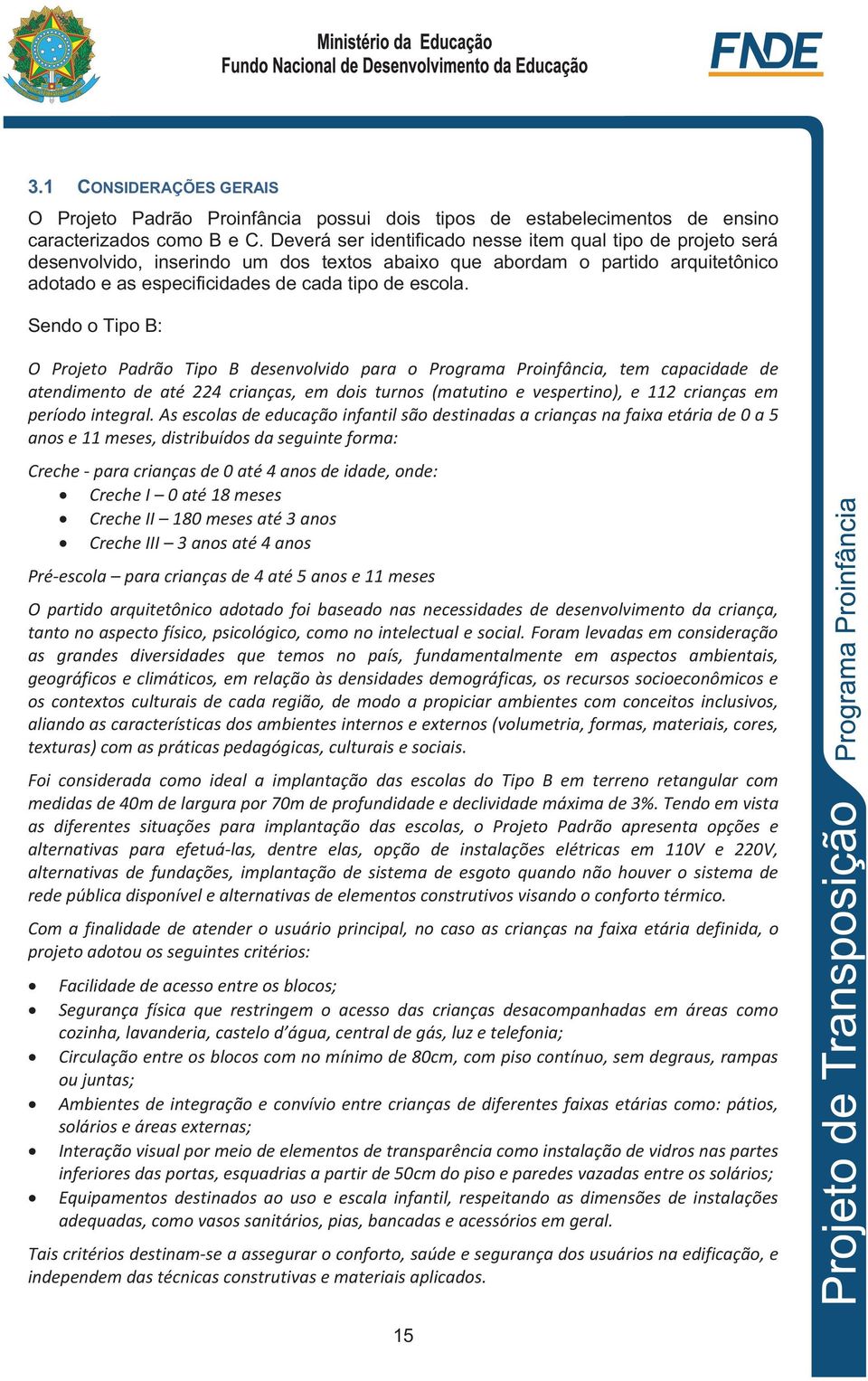 Sendo o Tipo B: O Projeto Padrão Tipo B desenvolvido para o Programa Proinfância, tem capacidade de atendimento de até 224 crianças, em dois turnos (matutino e vespertino), e 112 crianças em período