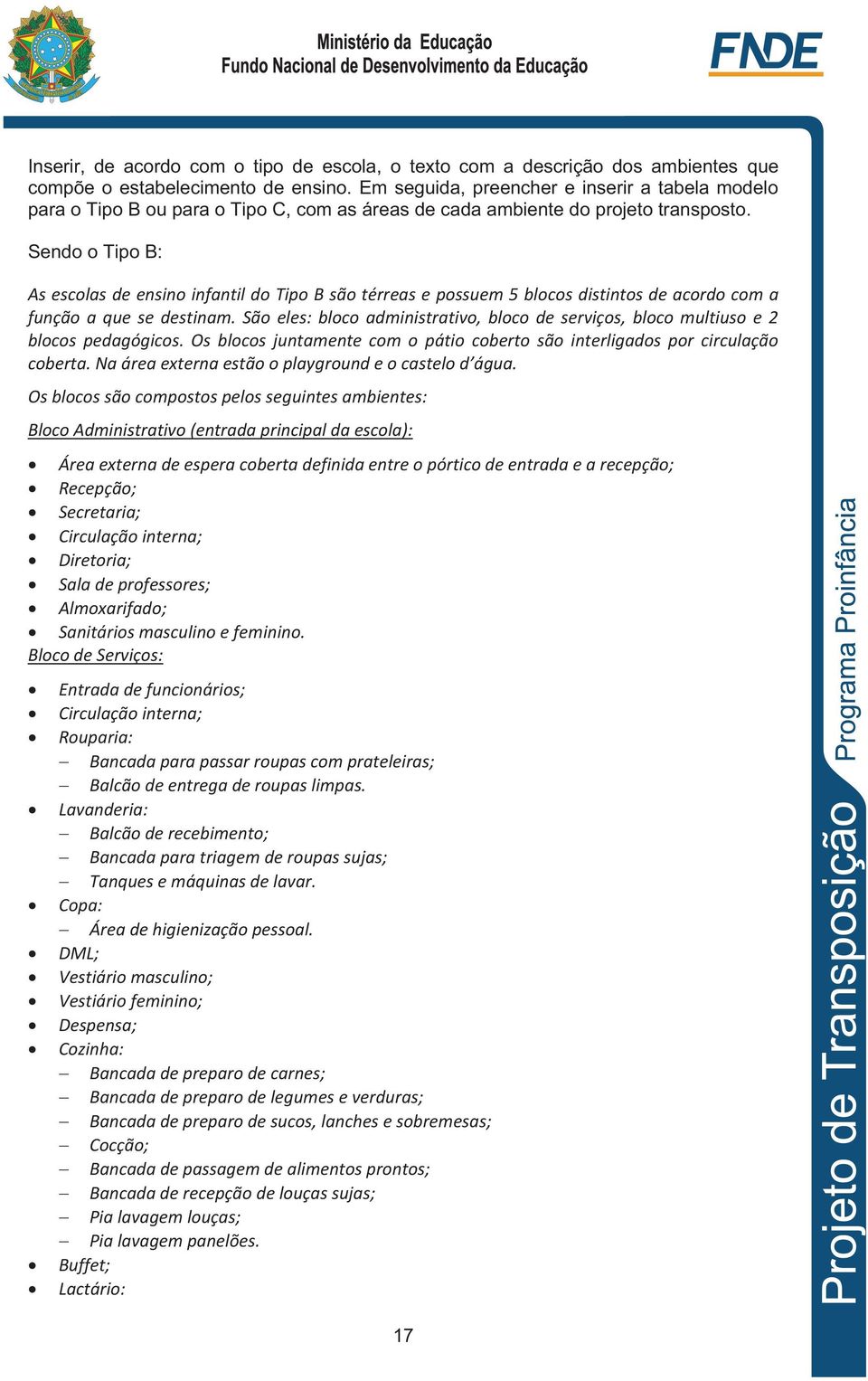 Sendo o Tipo B: As escolas de ensino infantil do Tipo B são térreas e possuem 5 blocos distintos de acordo com a função a que se destinam.