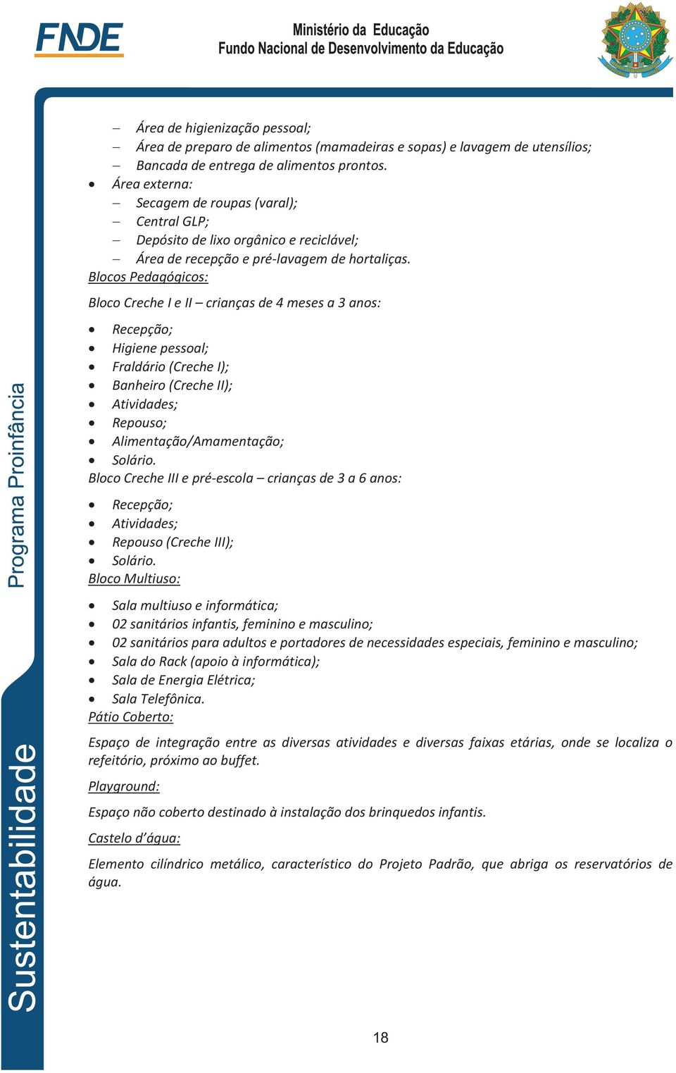 Blocos Pedagógicos: Bloco Creche I e II crianças de 4 meses a 3 anos: Recepção; Higiene pessoal; Fraldário (Creche I); Banheiro (Creche II); Atividades; Repouso; Alimentação/Amamentação; Solário.