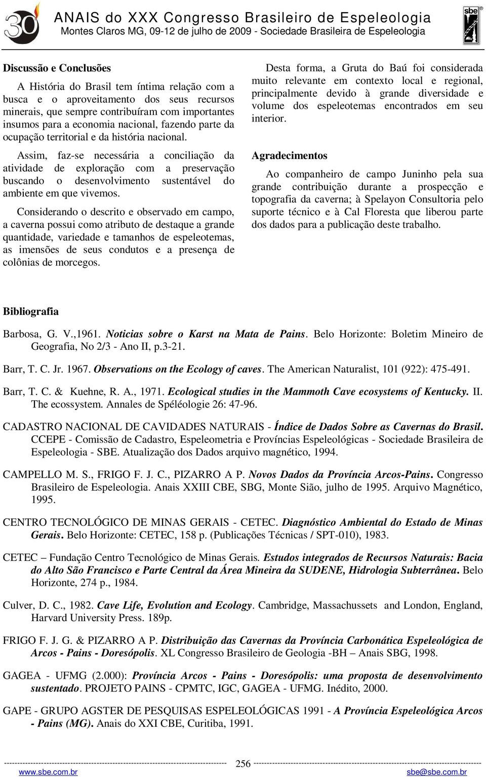 Assim, faz-se necessária a conciliação da atividade de exploração com a preservação buscando o desenvolvimento sustentável do ambiente em que vivemos.