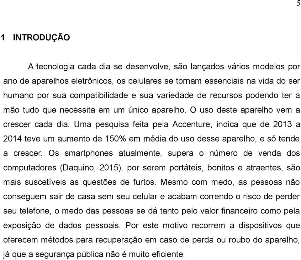 Uma pesquisa feita pela Accenture, indica que de 2013 a 2014 teve um aumento de 150% em média do uso desse aparelho, e só tende a crescer.