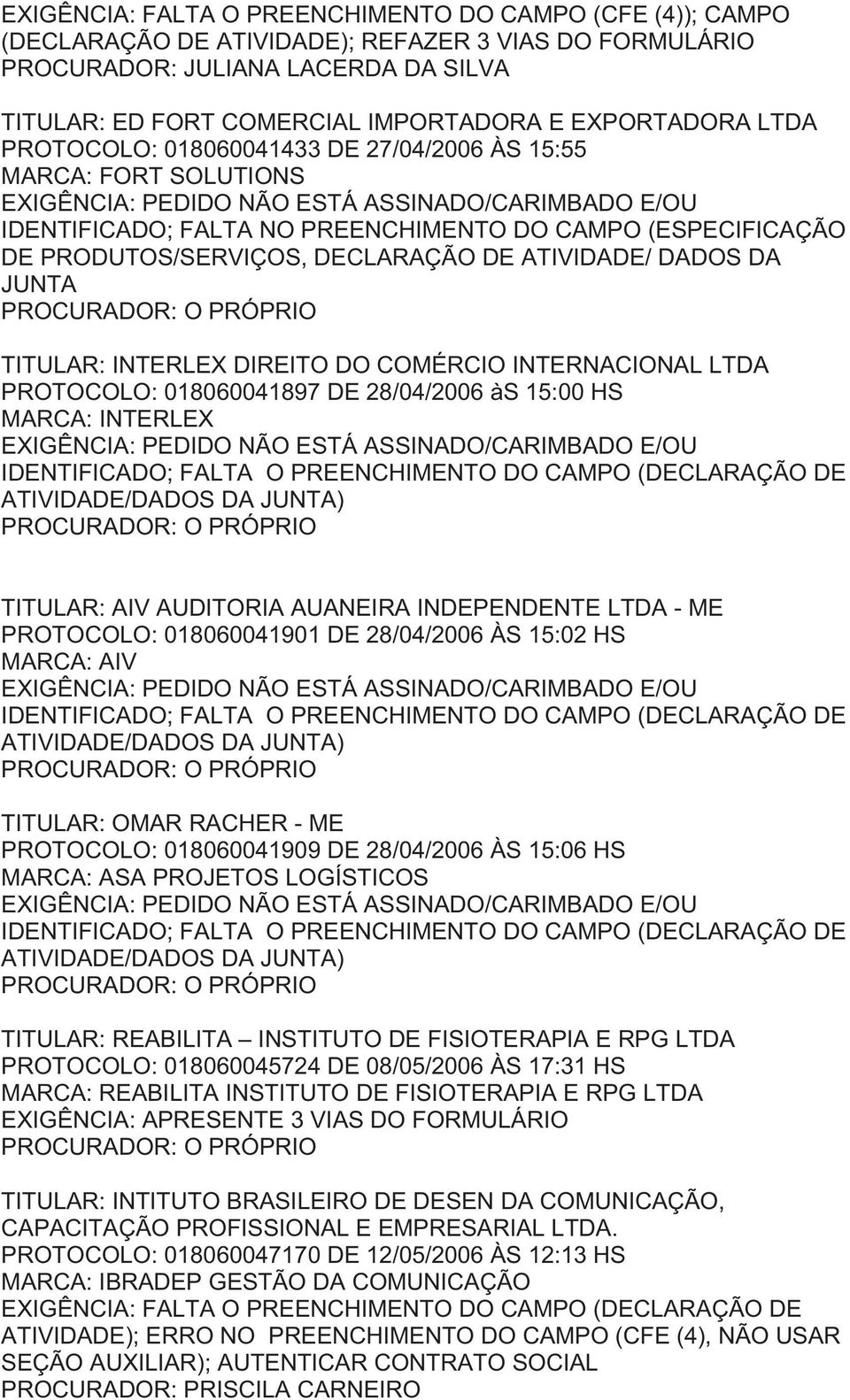 DA JUNTA TITULAR: INTERLEX DIREITO DO COMÉRCIO INTERNACIONAL LTDA PROTOCOLO: 018060041897 DE 28/04/2006 às 15:00 HS MARCA: INTERLEX IDENTIFICADO; FALTA O PREENCHIMENTO DO CAMPO (DECLARAÇÃO DE