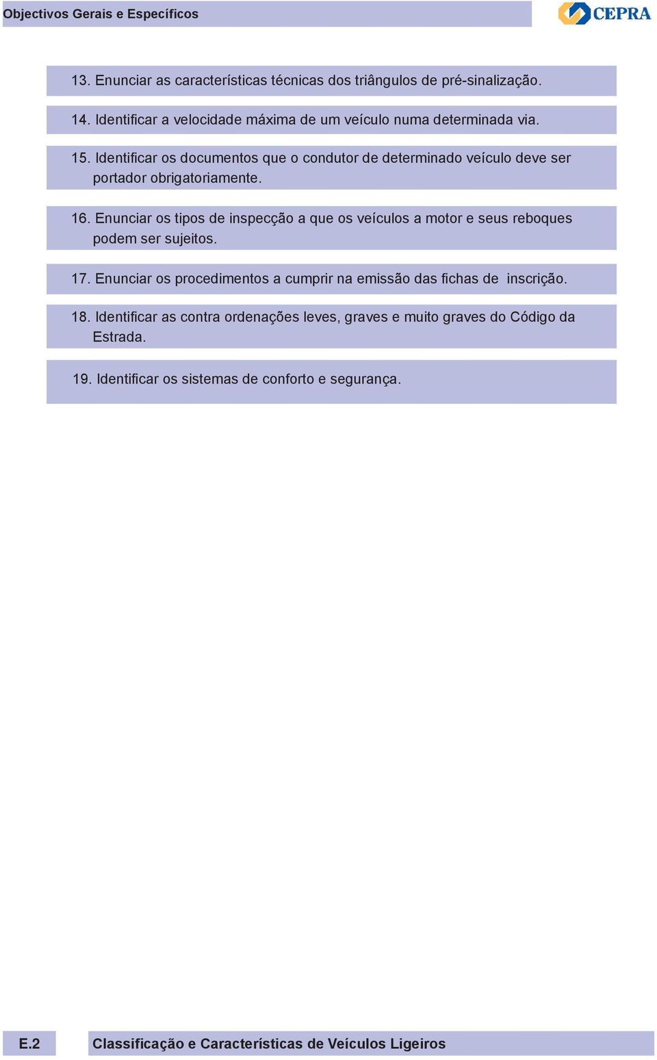 Identificar os documentos que o condutor de determinado veículo deve ser portador obrigatoriamente. 16.