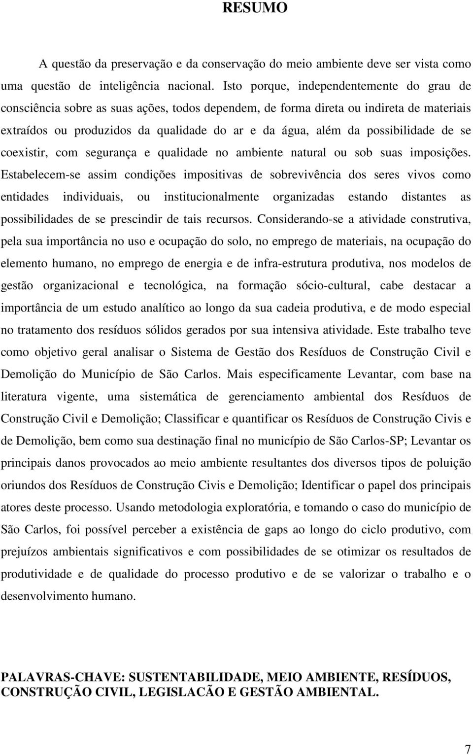 possibilidade de se coexistir, com segurança e qualidade no ambiente natural ou sob suas imposições.