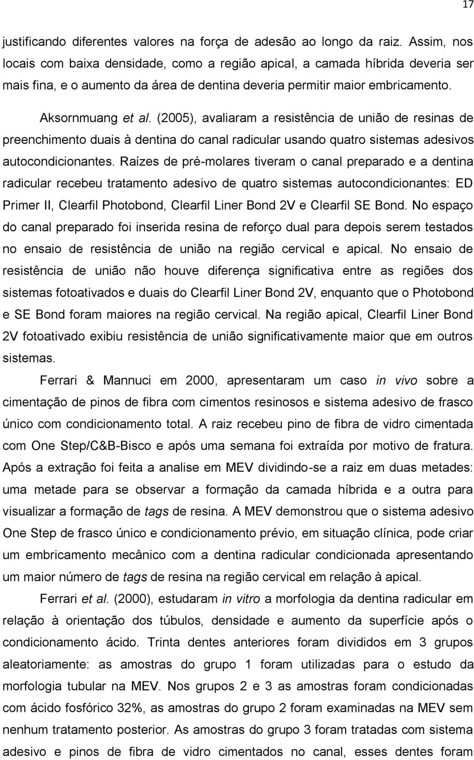 (2005), avaliaram a resistência de união de resinas de preenchimento duais à dentina do canal radicular usando quatro sistemas adesivos autocondicionantes.