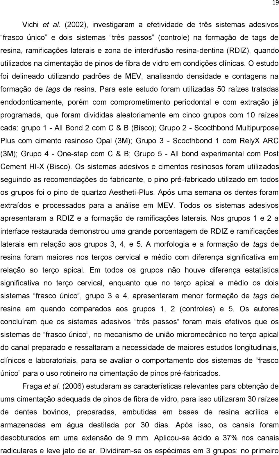 resina-dentina (RDIZ), quando utilizados na cimentação de pinos de fibra de vidro em condições clínicas.