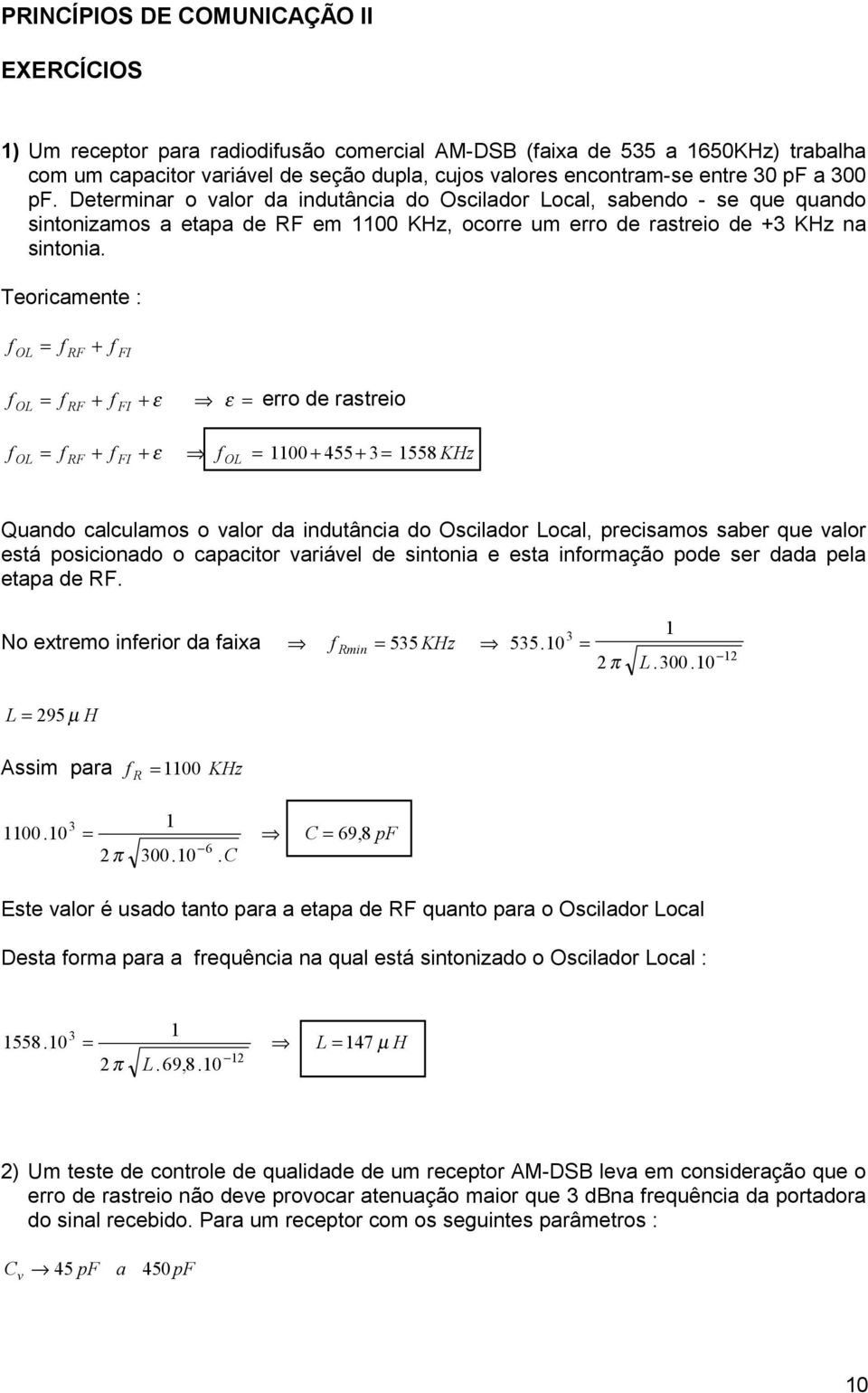 Teoricaente : fol = frf + f FI fol = frf + ffi +ε ε = erro de rastreio f = f + f + ε f = + 455 + 3= 558 KHz OL RF FI OL Quando calculaos o valor da indutância do Oscilador Local, recisaos saber que