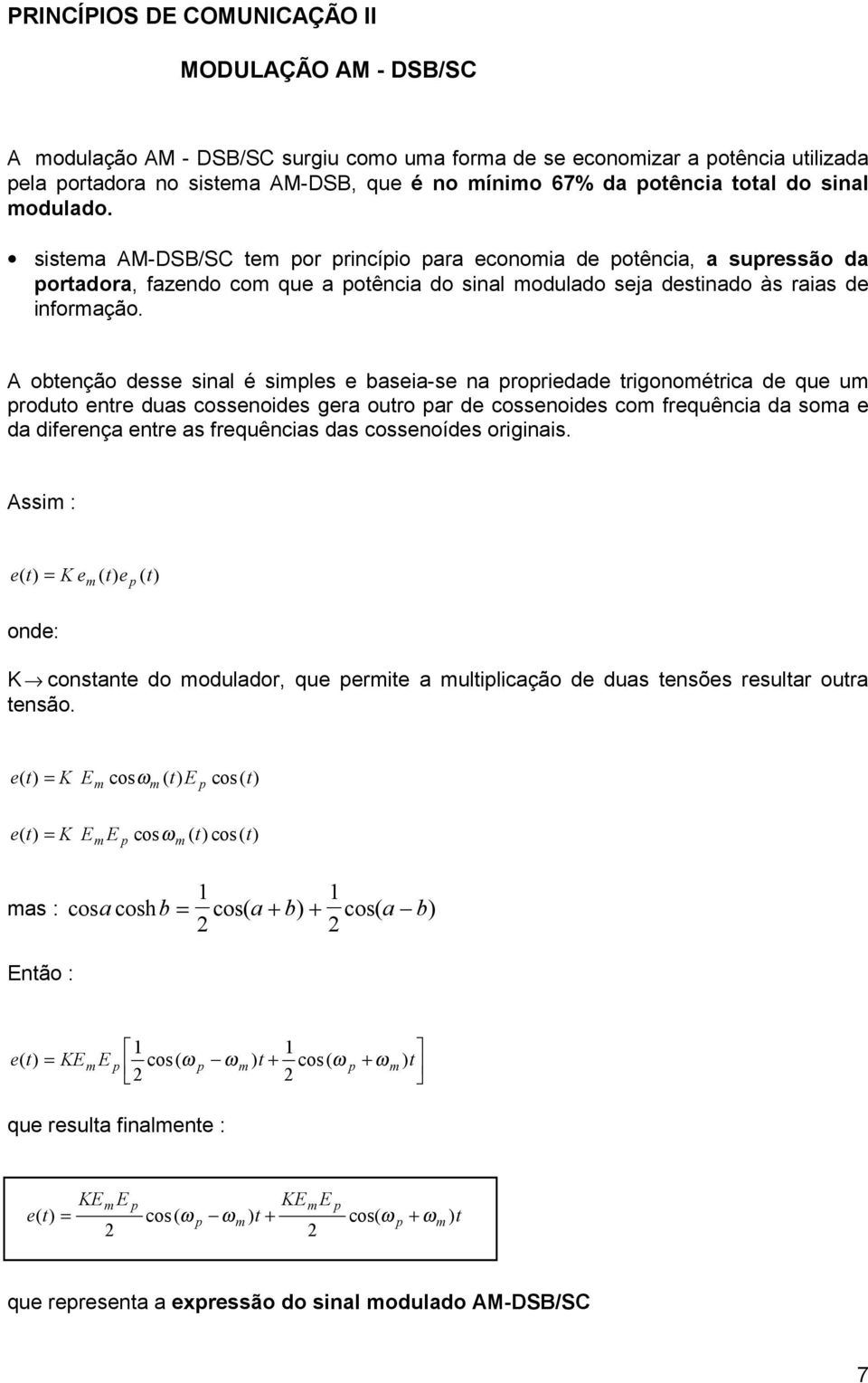 A obtenção desse sinal é siles e baseia-se na roriedade trigonoétrica de que u roduto entre duas cossenoides gera outro ar de cossenoides co frequência da soa e da diferença entre as frequências das