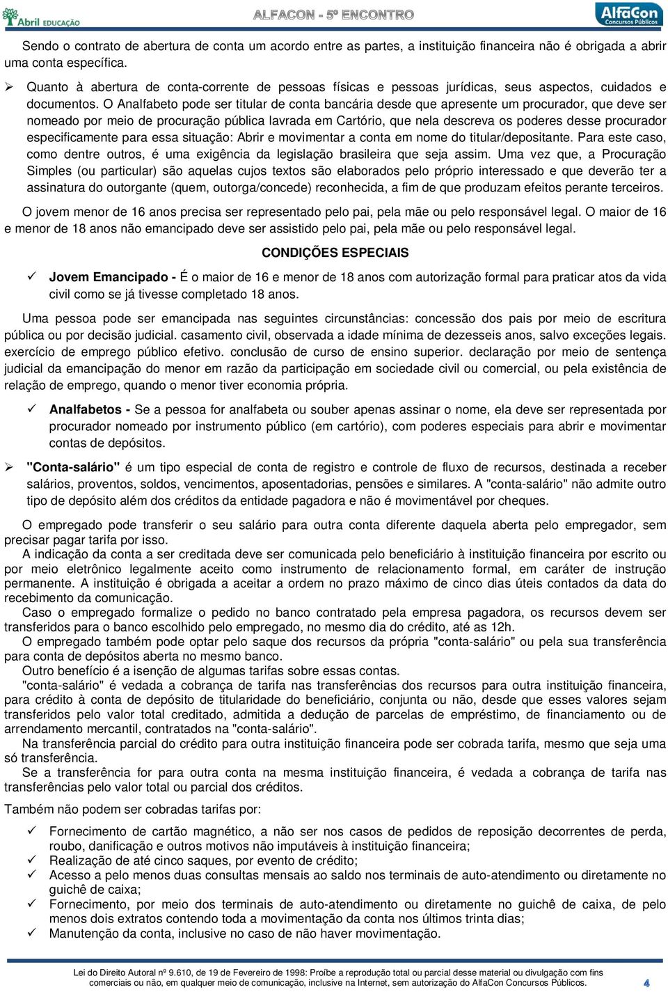 O Analfabeto pode ser titular de conta bancária desde que apresente um procurador, que deve ser nomeado por meio de procuração pública lavrada em Cartório, que nela descreva os poderes desse