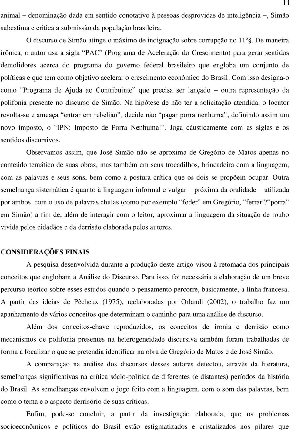 De maneira irônica, o autor usa a sigla P (Programa de Aceleração do Crescimento) para gerar sentidos demolidores acerca do programa do governo federal brasileiro que engloba um conjunto de políticas