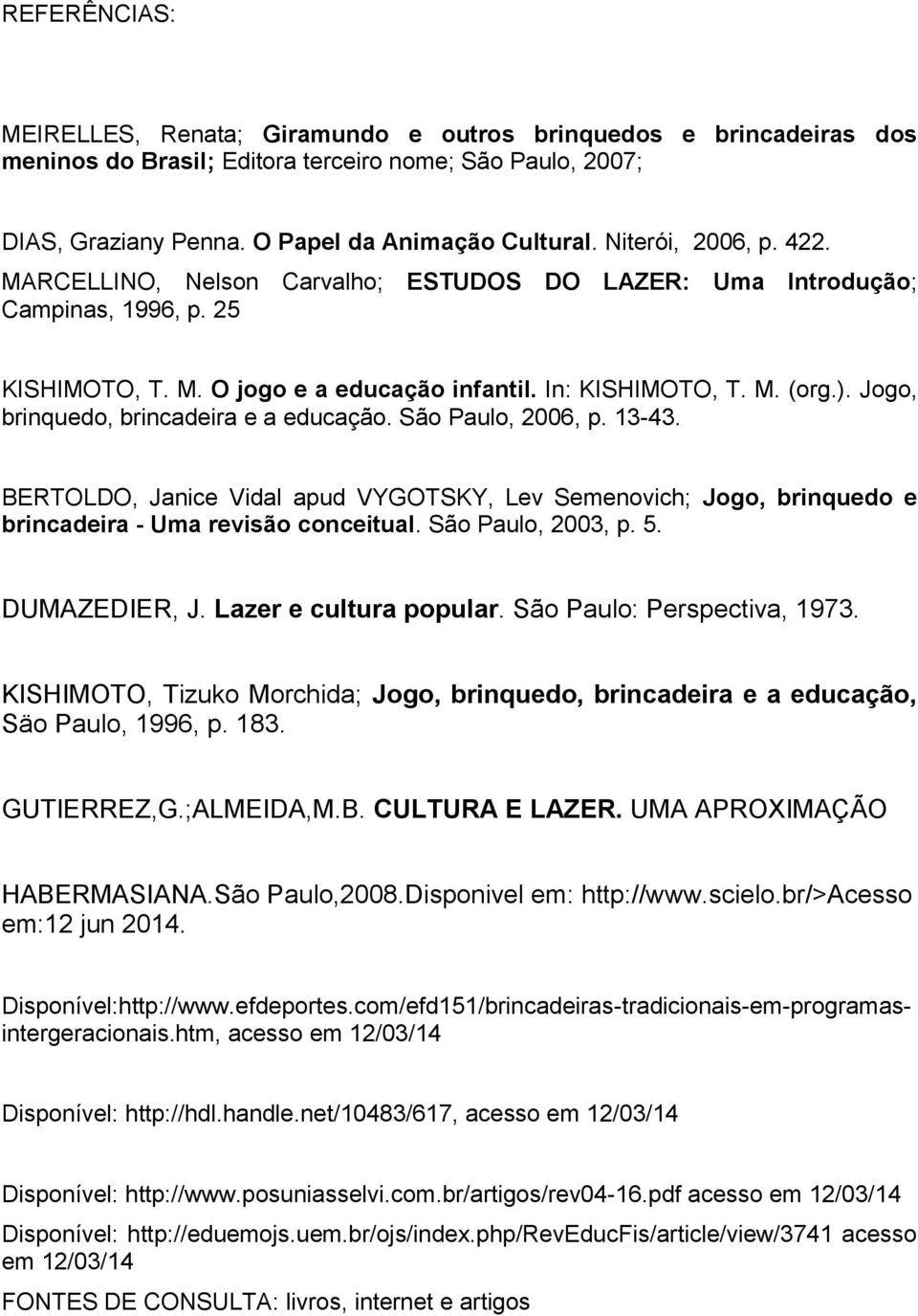 Jogo, brinquedo, brincadeira e a educação. São Paulo, 2006, p. 13-43. BERTOLDO, Janice Vidal apud VYGOTSKY, Lev Semenovich; Jogo, brinquedo e brincadeira - Uma revisão conceitual. São Paulo, 2003, p.