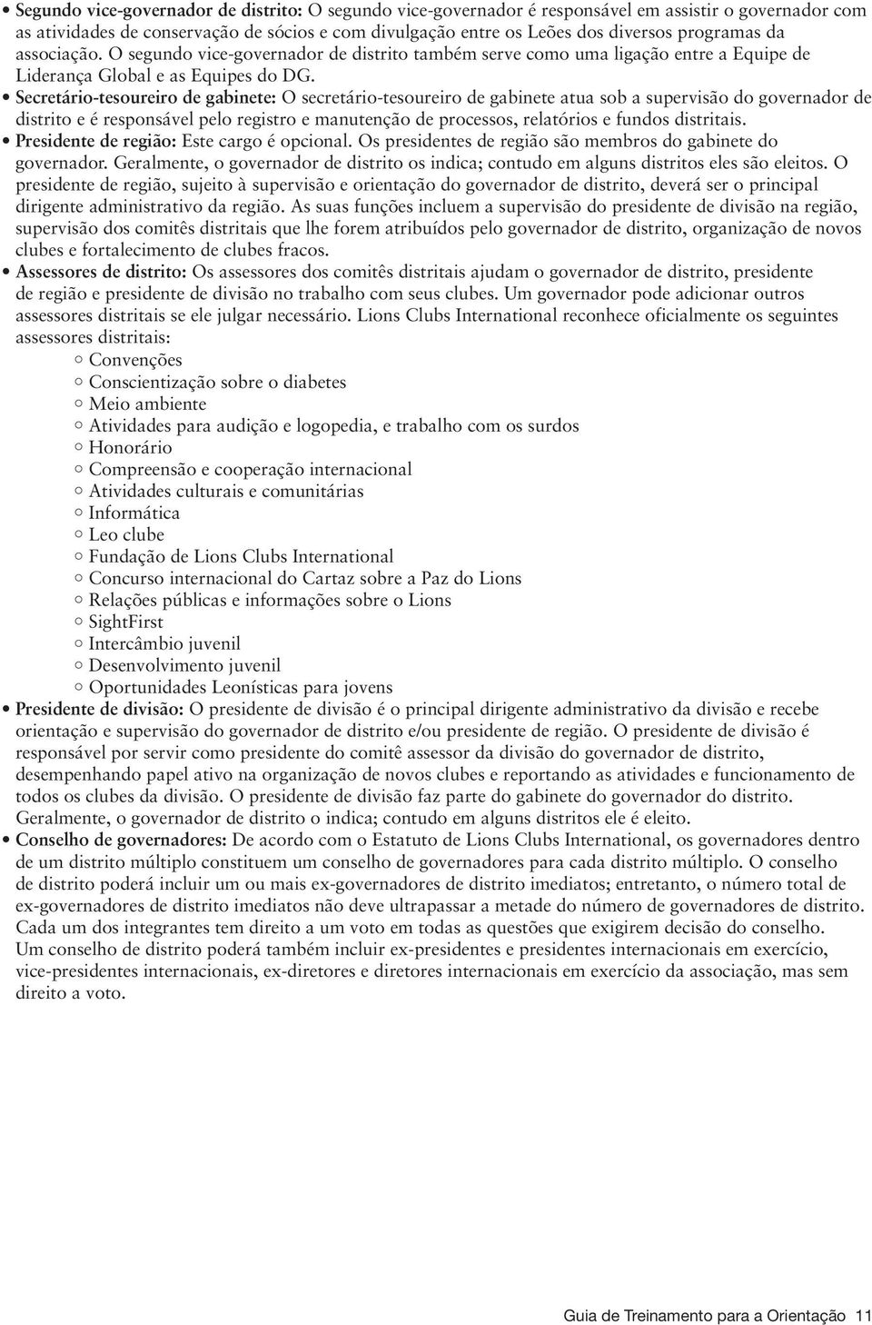 Secretário-tesoureiro de gabinete: O secretário-tesoureiro de gabinete atua sob a supervisão do governador de distrito e é responsável pelo registro e manutenção de processos, relatórios e fundos