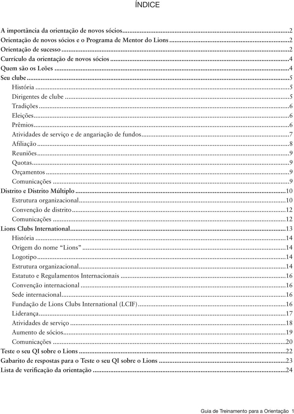 ..9 Orçamentos...9 Comunicações...9 Distrito e Distrito Múltiplo...10 Estrutura organizacional...10 Convenção de distrito...12 Comunicações...12 Lions Clubs International...13 História.