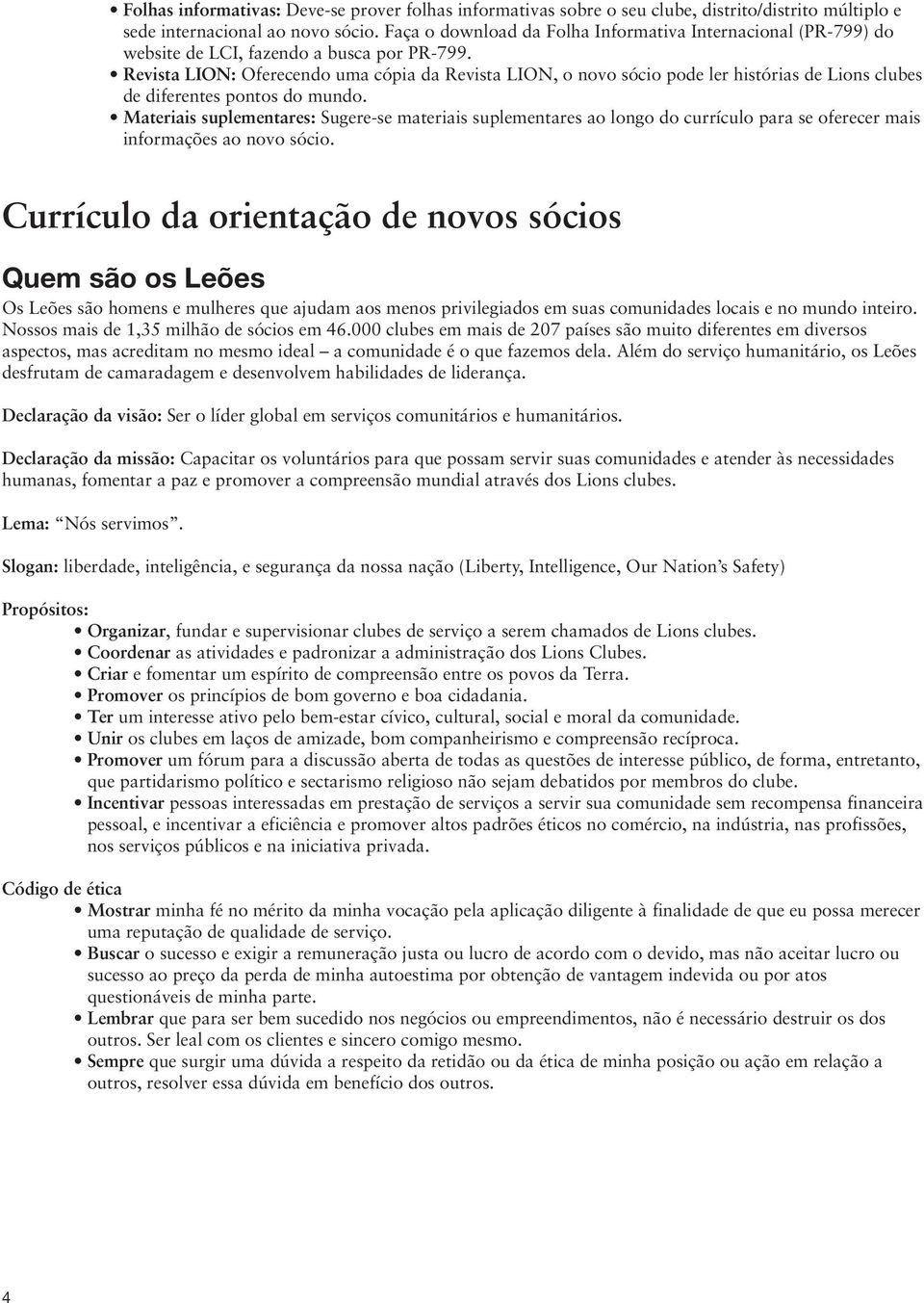 Revista LION: Oferecendo uma cópia da Revista LION, o novo sócio pode ler histórias de Lions clubes de diferentes pontos do mundo.