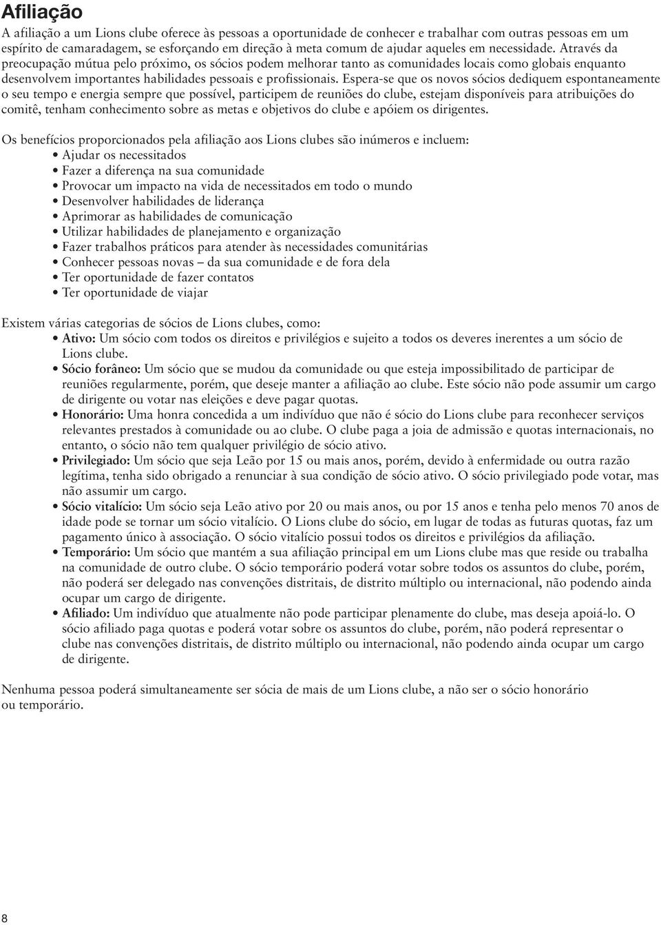 Através da preocupação mútua pelo próximo, os sócios podem melhorar tanto as comunidades locais como globais enquanto desenvolvem importantes habilidades pessoais e profissionais.