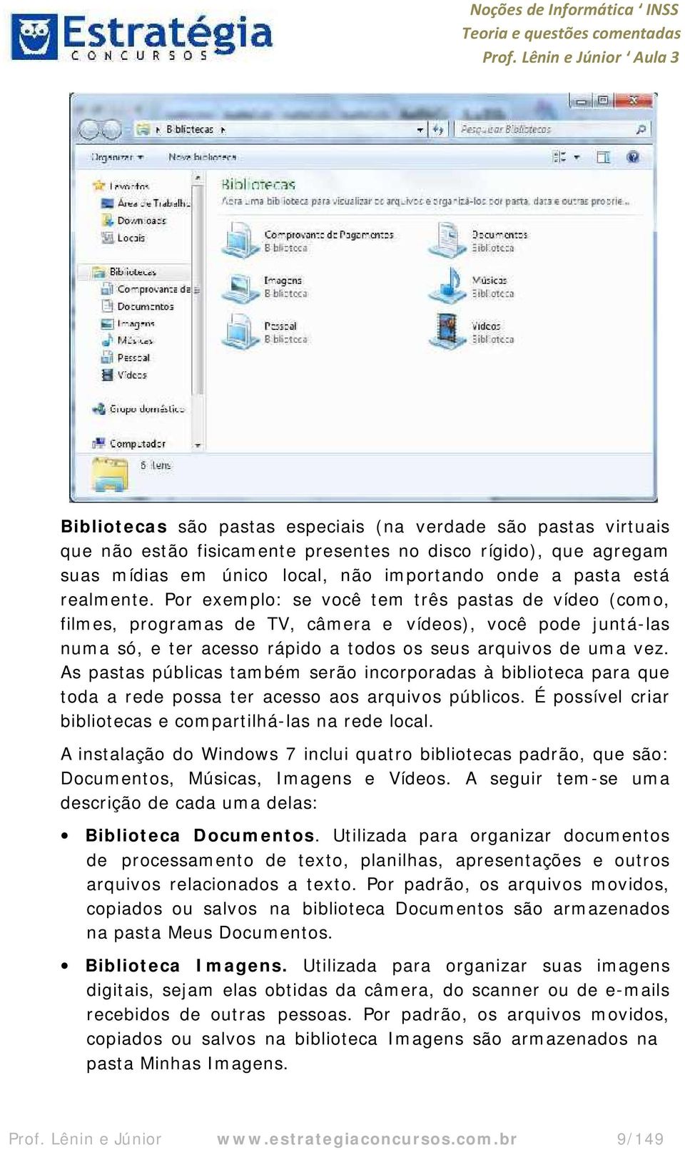 As pastas públicas também serão incorporadas à biblioteca para que toda a rede possa ter acesso aos arquivos públicos. É possível criar bibliotecas e compartilhá-las na rede local.