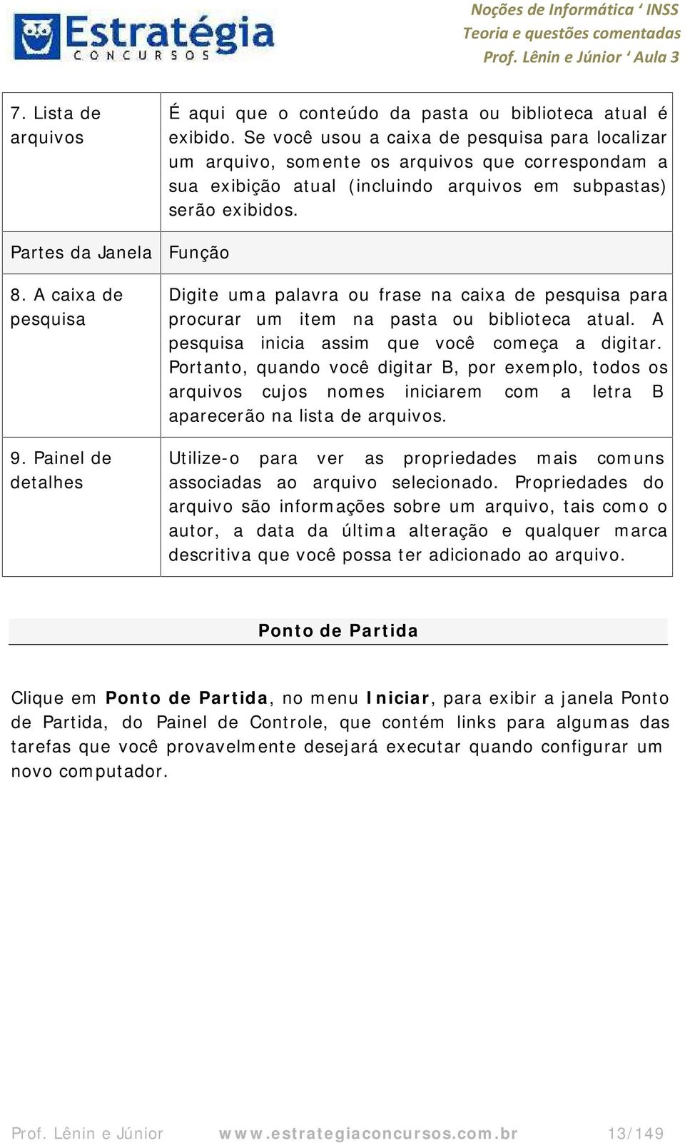 A caixa de pesquisa Digite uma palavra ou frase na caixa de pesquisa para procurar um item na pasta ou biblioteca atual. A pesquisa inicia assim que você começa a digitar.