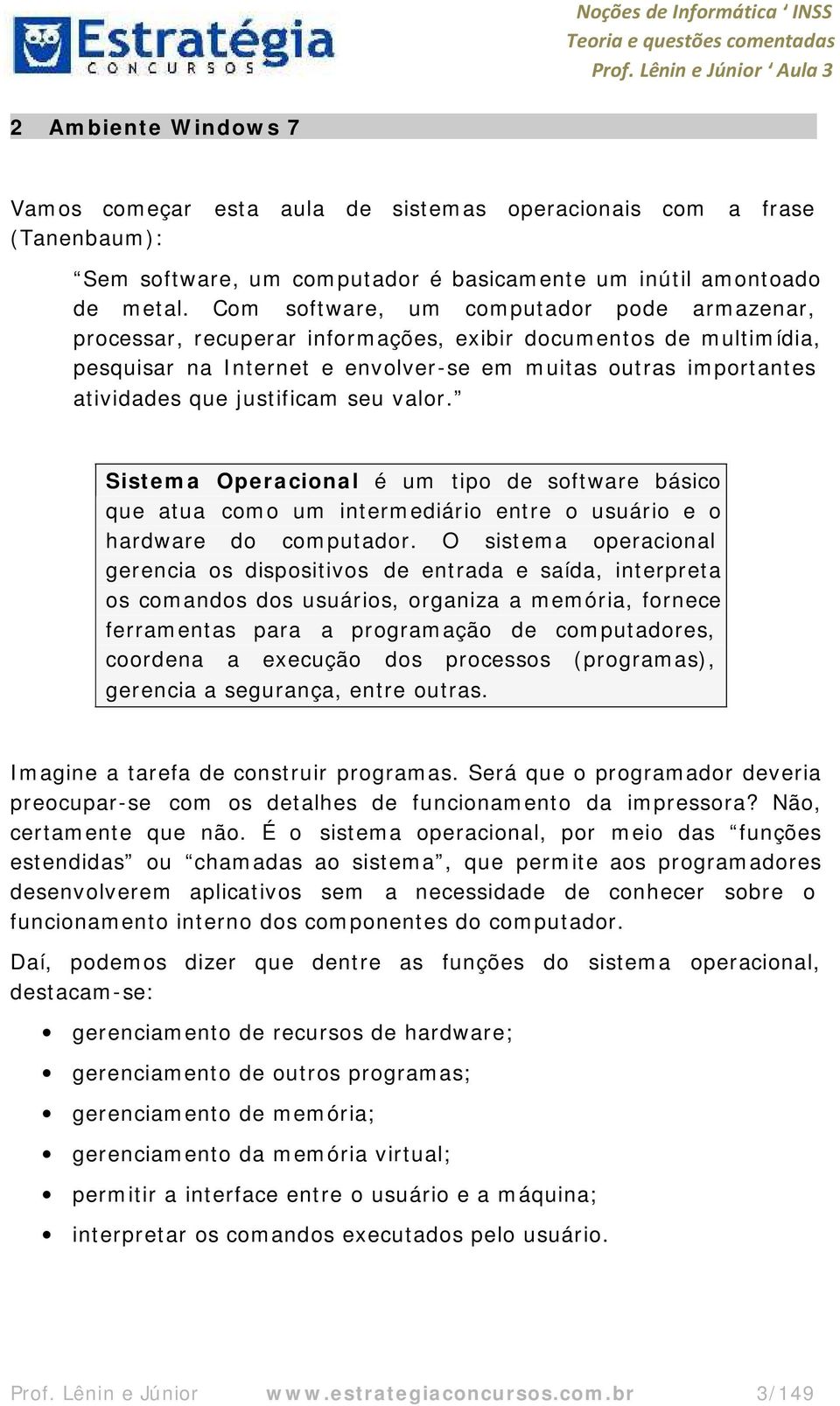 justificam seu valor. Sistema Operacional é um tipo de software básico que atua como um intermediário entre o usuário e o hardware do computador.