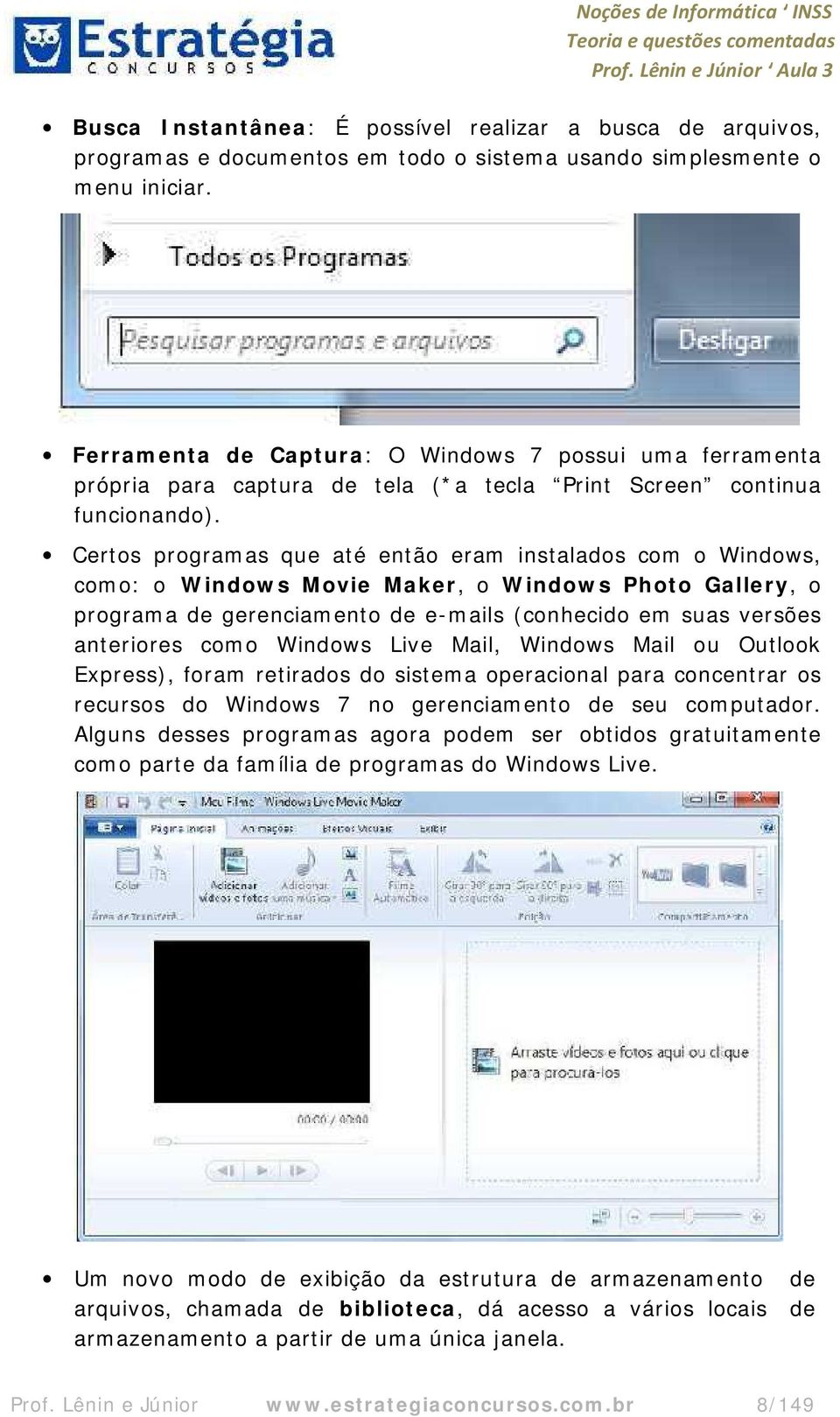 Certos programas que até então eram instalados com o Windows, como: o Windows Movie Maker, o Windows Photo Gallery, o programa de gerenciamento de e-mails (conhecido em suas versões anteriores como