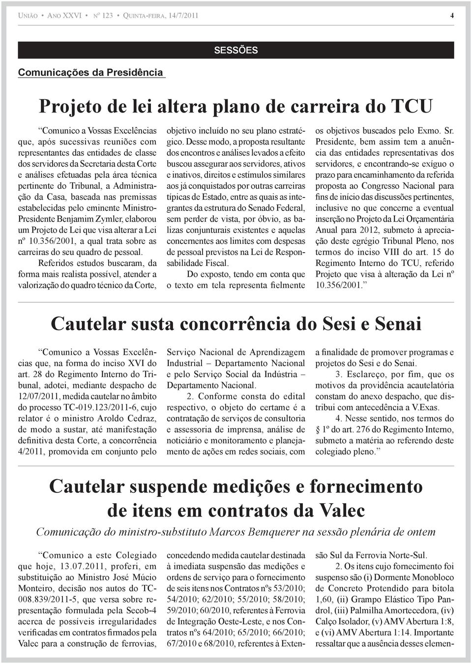 estabelecidas pelo eminente Ministro- Presidente Benjamim Zymler, elaborou um Projeto de Lei que visa alterar a Lei nº 10.356/2001, a qual trata sobre as carreiras do seu quadro de pessoal.