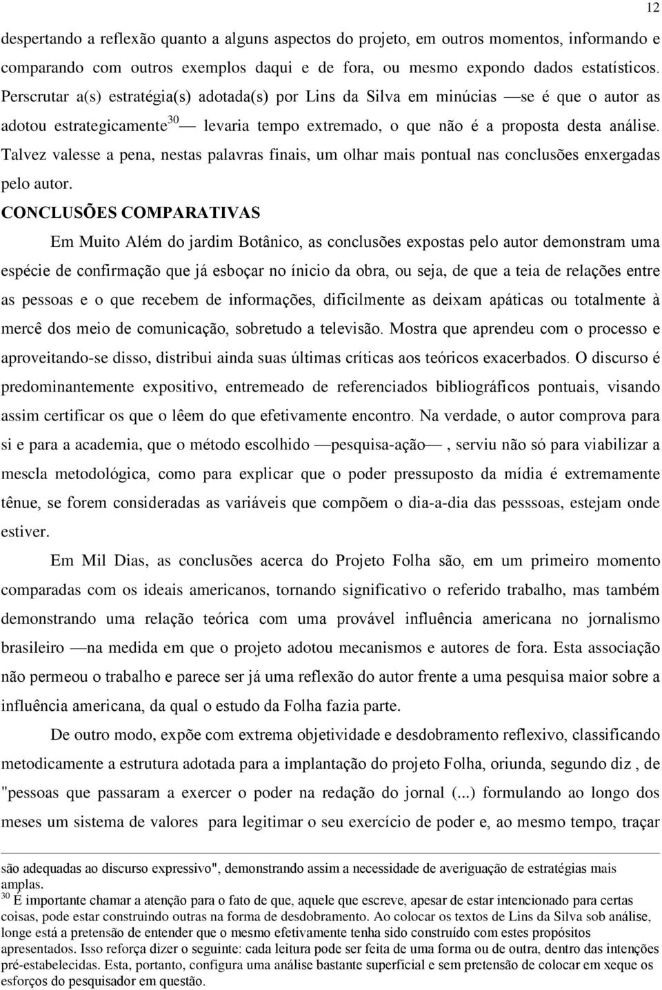 Talvez valesse a pena, nestas palavras finais, um olhar mais pontual nas conclusões enxergadas pelo autor.