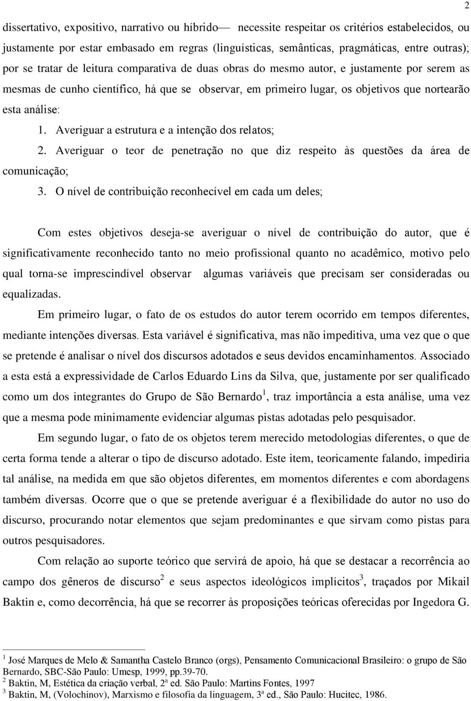 Averiguar a estrutura e a intenção dos relatos; 2. Averiguar o teor de penetração no que diz respeito às questões da área de comunicação; 3.