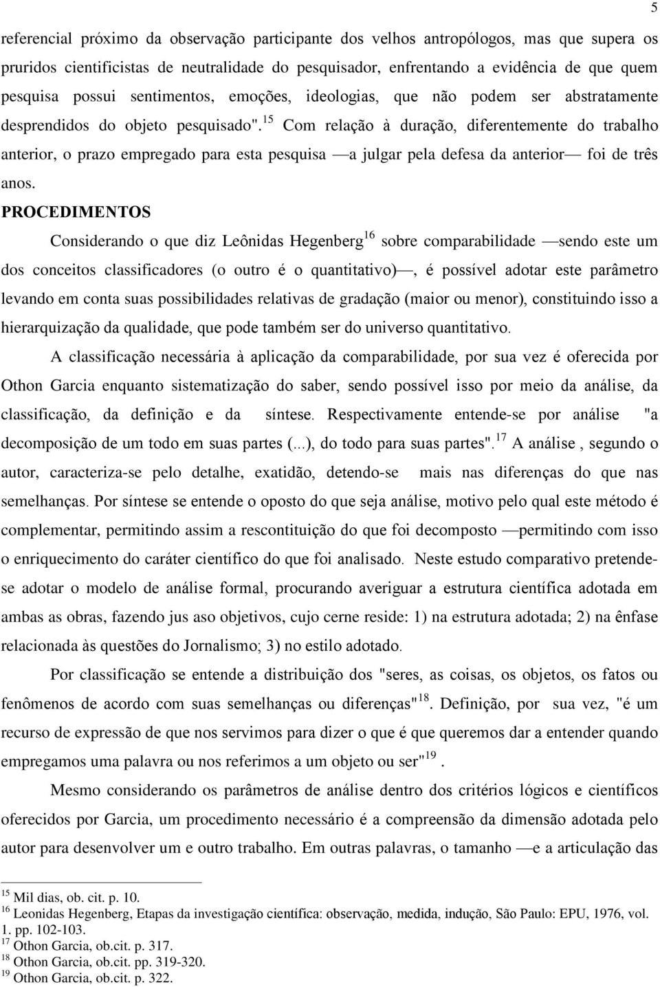 15 Com relação à duração, diferentemente do trabalho anterior, o prazo empregado para esta pesquisa a julgar pela defesa da anterior foi de três anos.