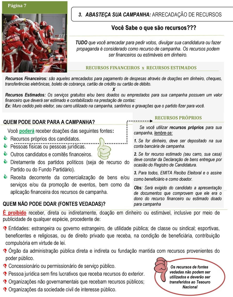 Receita decorrente da comercialização de bens e/ou serviços e/ou da promoção de eventos, bem como da QUQUAIS AS FONTES VEDADAS aplicação financeira dos recursos de campanha.