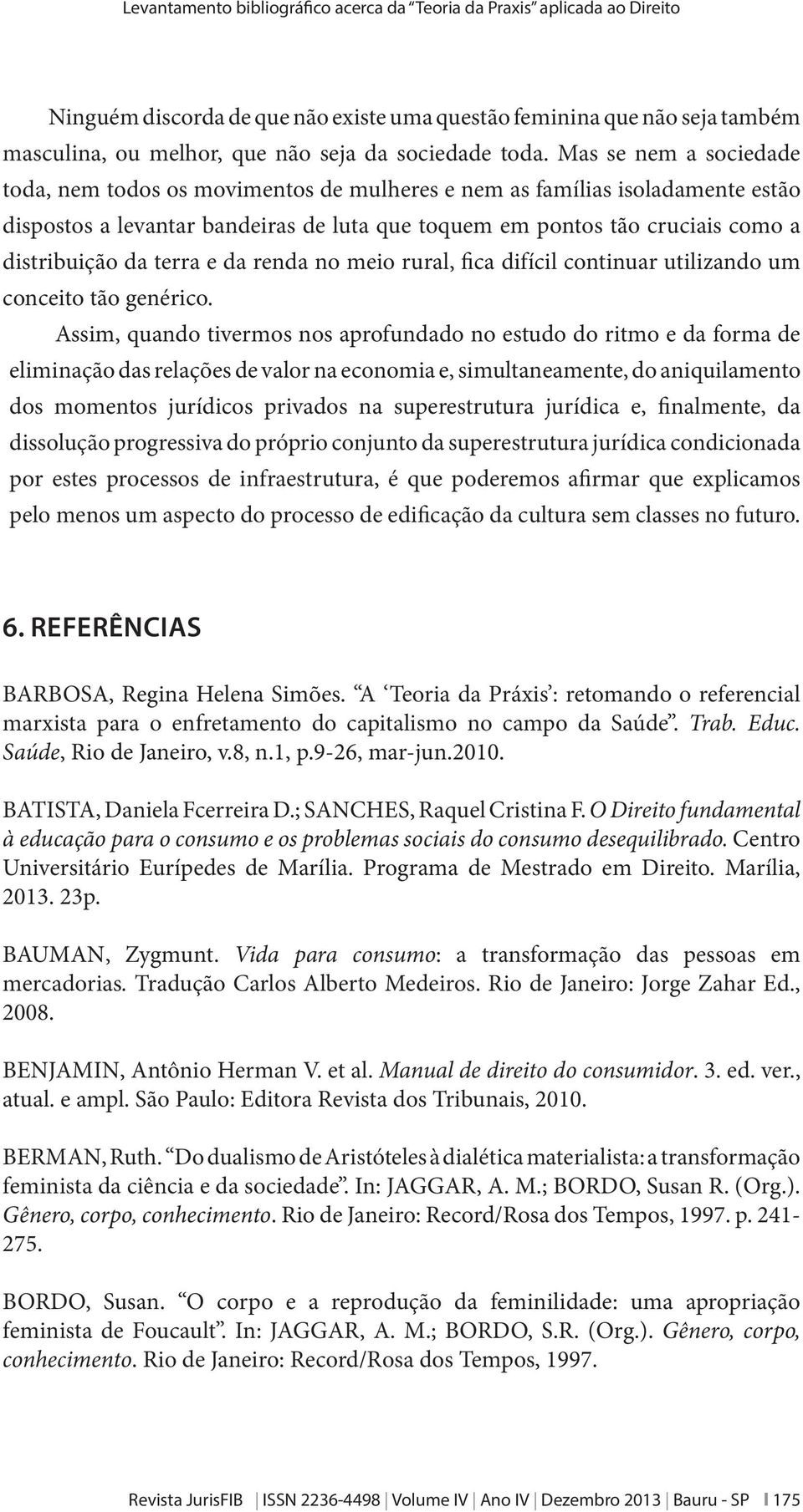 distribuição da terra e da renda no meio rural, fica difícil continuar utilizando um conceito tão genérico.