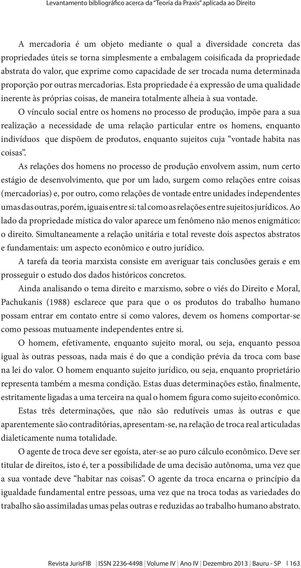 Esta propriedade é a expressão de uma qualidade inerente às próprias coisas, de maneira totalmente alheia à sua vontade.