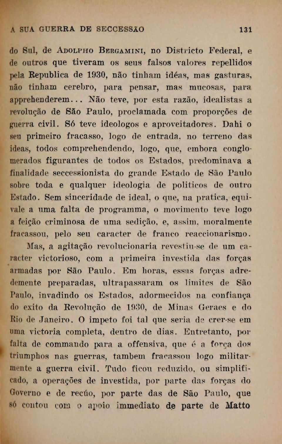 Só teve ideólogos e aproveitadores.