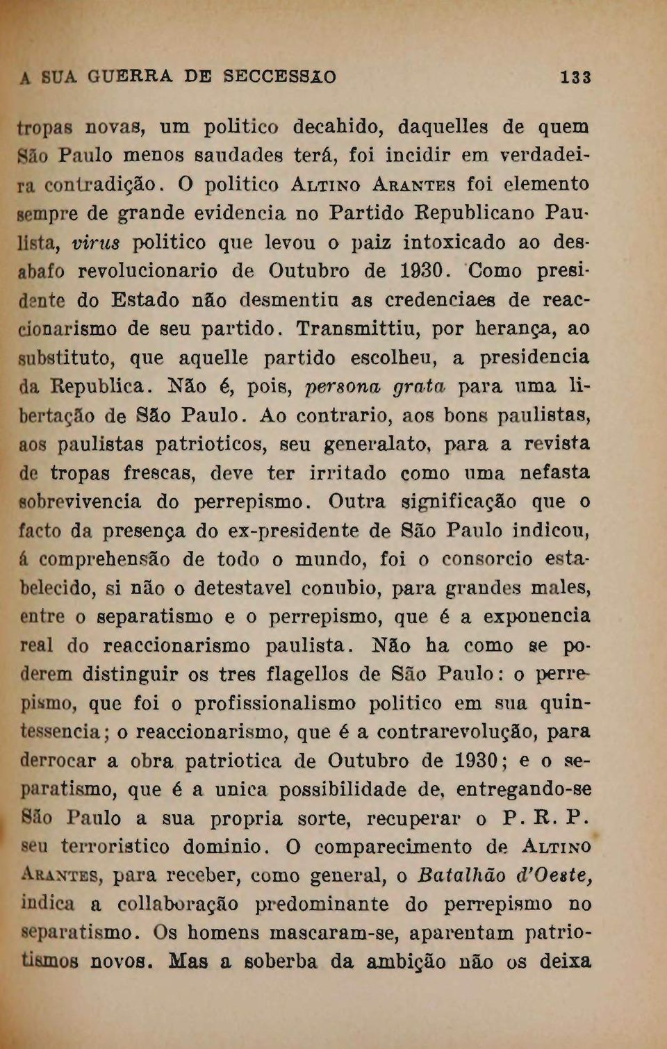 Como presidente do Estado não desmentiu as credenciaes de reaceionarismo de seu partido. Transmittiu, por herança, ao substituto, que aquelle partido escolheu, a presidência da Republica.