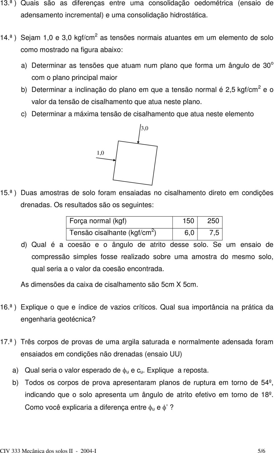 Determinar a inclinaçã d plan em que a tensã nrmal é 2,5 kgf/cm 2 e valr da tensã de cisalhament que atua neste plan. c) Determinar a máxima tensã de cisalhament que atua neste element 3,0 1,0 15.