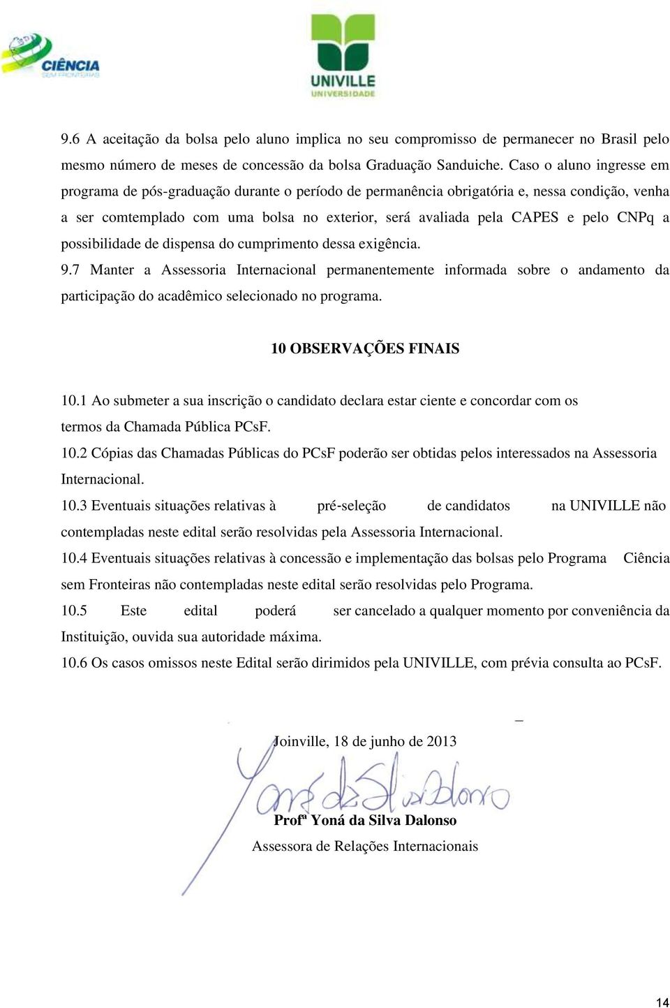 CNPq a possibilidade de dispensa do cumprimento dessa exigência. 9.7 Manter a Assessoria Internacional permanentemente informada sobre o andamento da participação do acadêmico selecionado no programa.